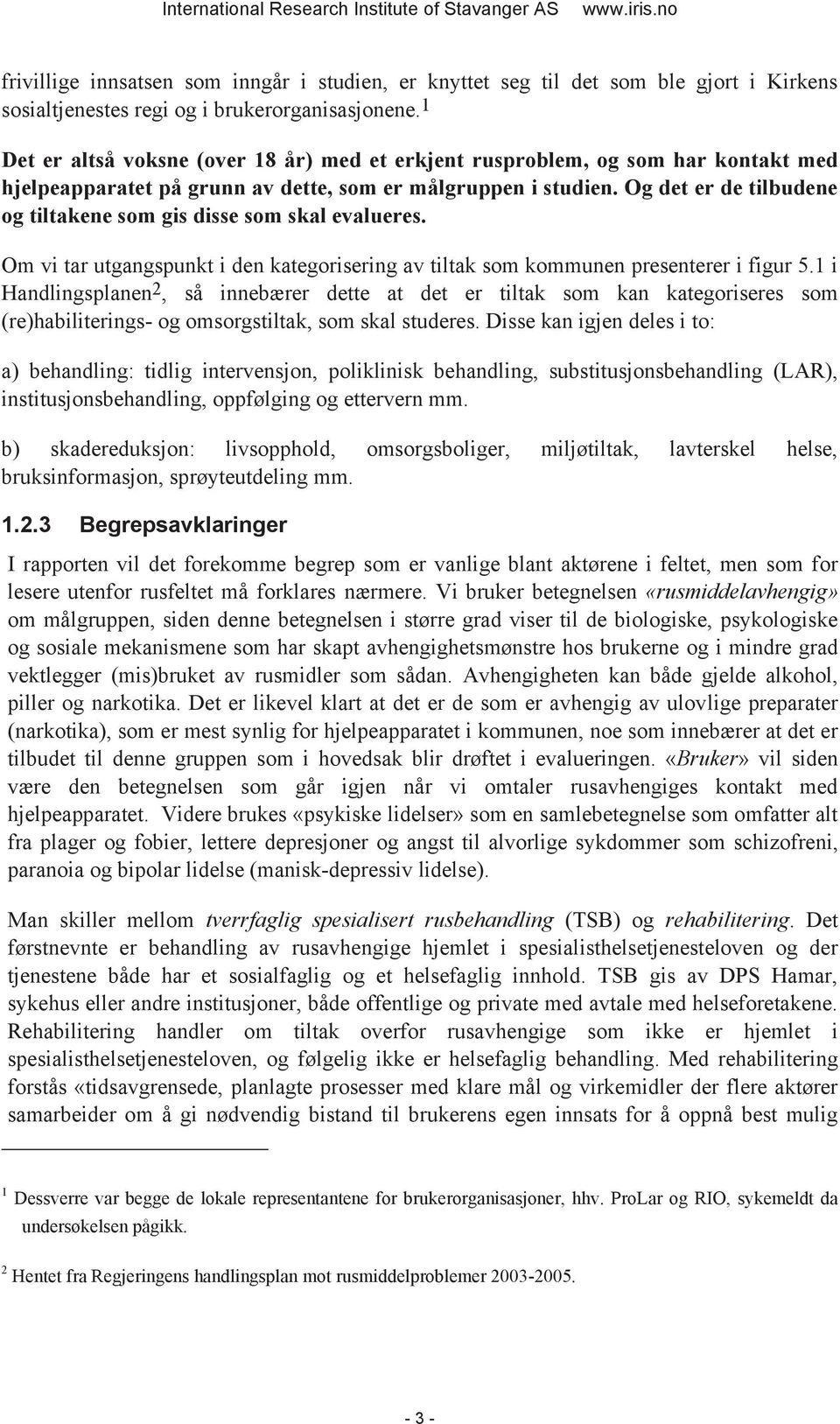 Og det er de tilbudene og tiltakene som gis disse som skal evalueres. Om vi tar utgangspunkt i den kategorisering av tiltak som kommunen presenterer i figur 5.