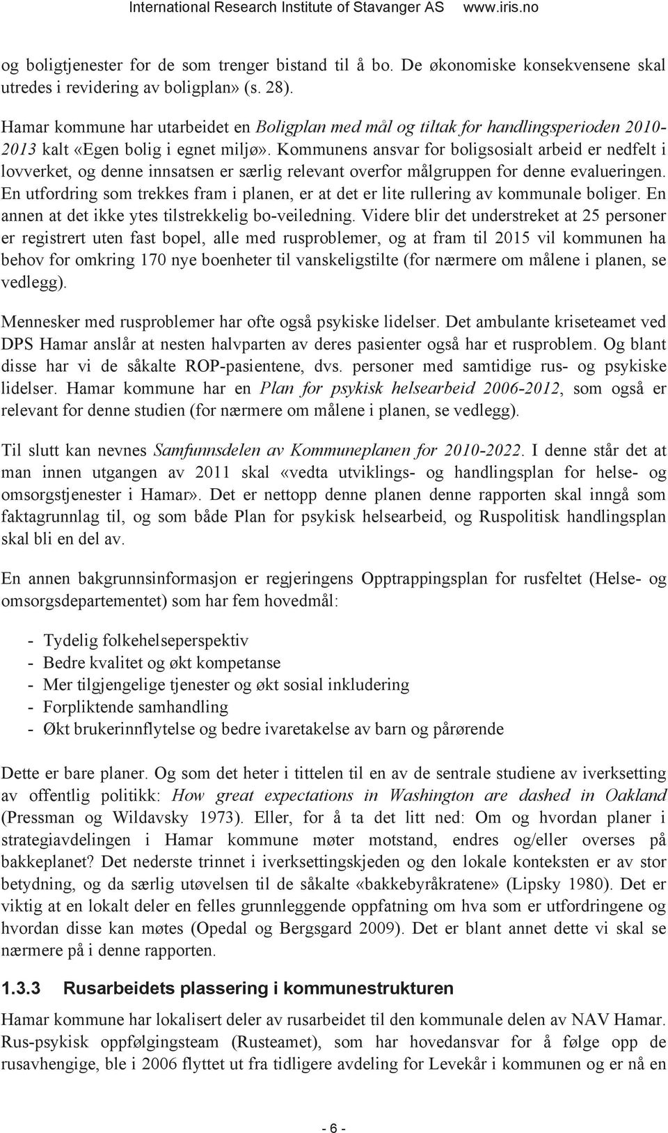 Kommunens ansvar for boligsosialt arbeid er nedfelt i lovverket, og denne innsatsen er særlig relevant overfor målgruppen for denne evalueringen.