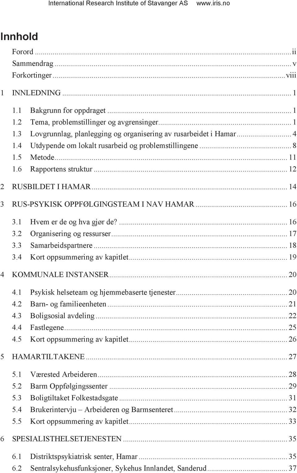 1 Hvem er de og hva gjør de?... 16 3.2 Organisering og ressurser... 17 3.3 Samarbeidspartnere... 18 3.4 Kort oppsummering av kapitlet... 19 4 KOMMUNALE INSTANSER... 20 4.