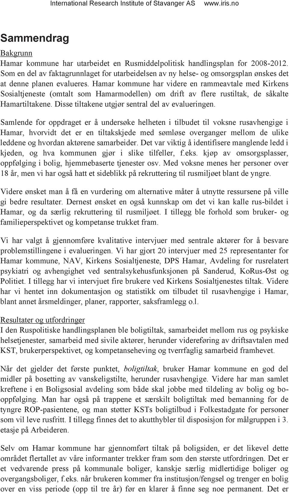 Hamar kommune har videre en rammeavtale med Kirkens Sosialtjeneste (omtalt som Hamarmodellen) om drift av flere rustiltak, de såkalte Hamartiltakene.