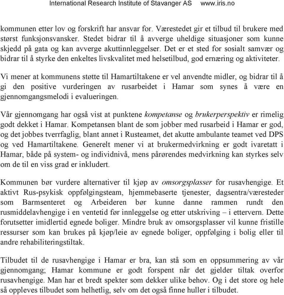 Det er et sted for sosialt samvær og bidrar til å styrke den enkeltes livskvalitet med helsetilbud, god ernæring og aktiviteter.