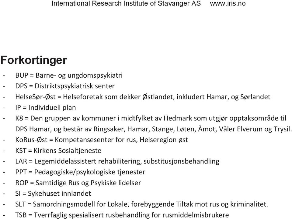 - KoRus-Øst = Kompetansesenter for rus, Helseregion øst - KST = Kirkens Sosialtjeneste - LAR = Legemiddelassistert rehabilitering, substitusjonsbehandling - PPT = Pedagogiske/psykologiske