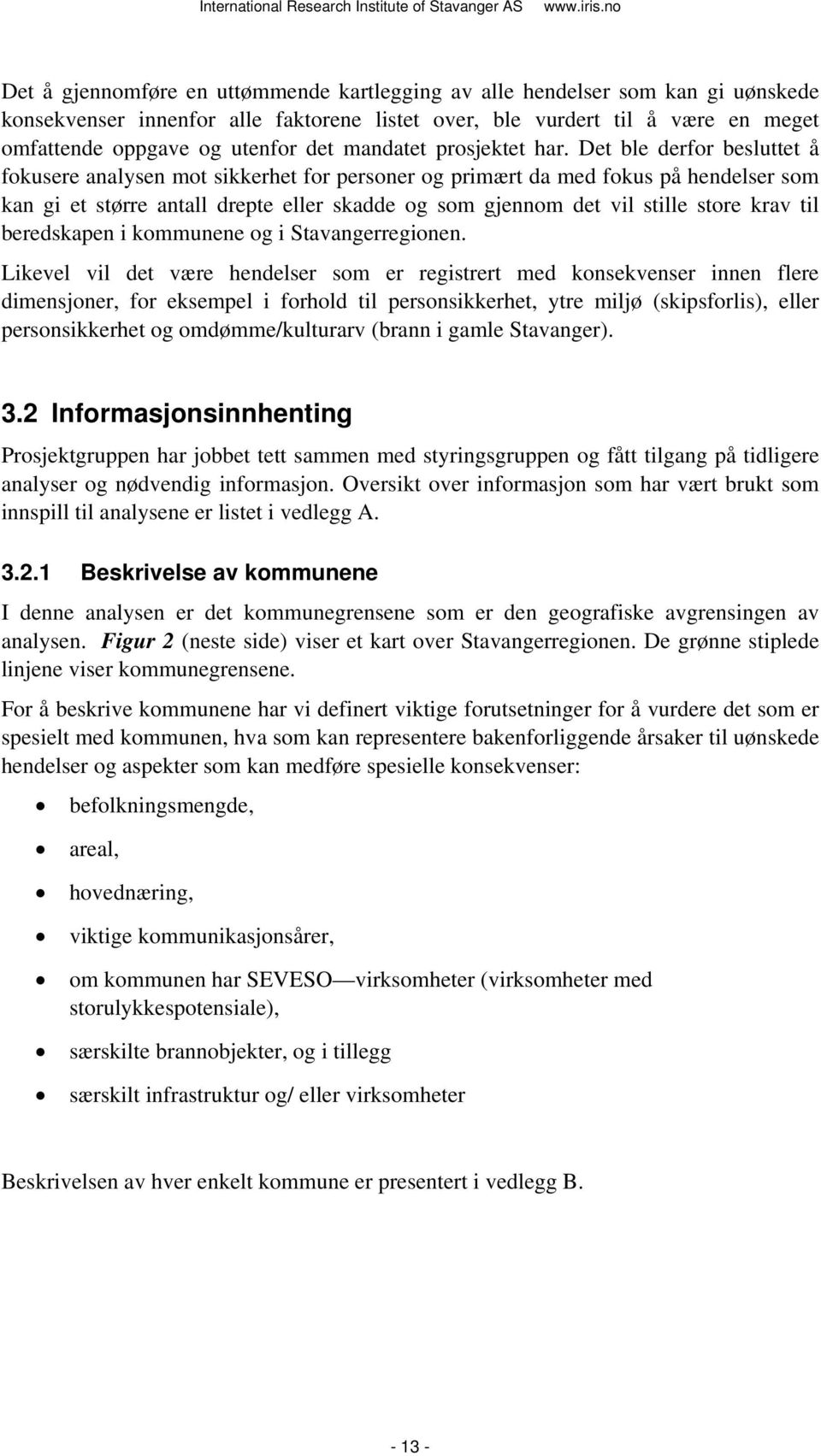 Det ble derfor besluttet å fokusere analysen mot sikkerhet for personer og primært da med fokus på hendelser som kan gi et større antall drepte eller skadde og som gjennom det vil stille store krav