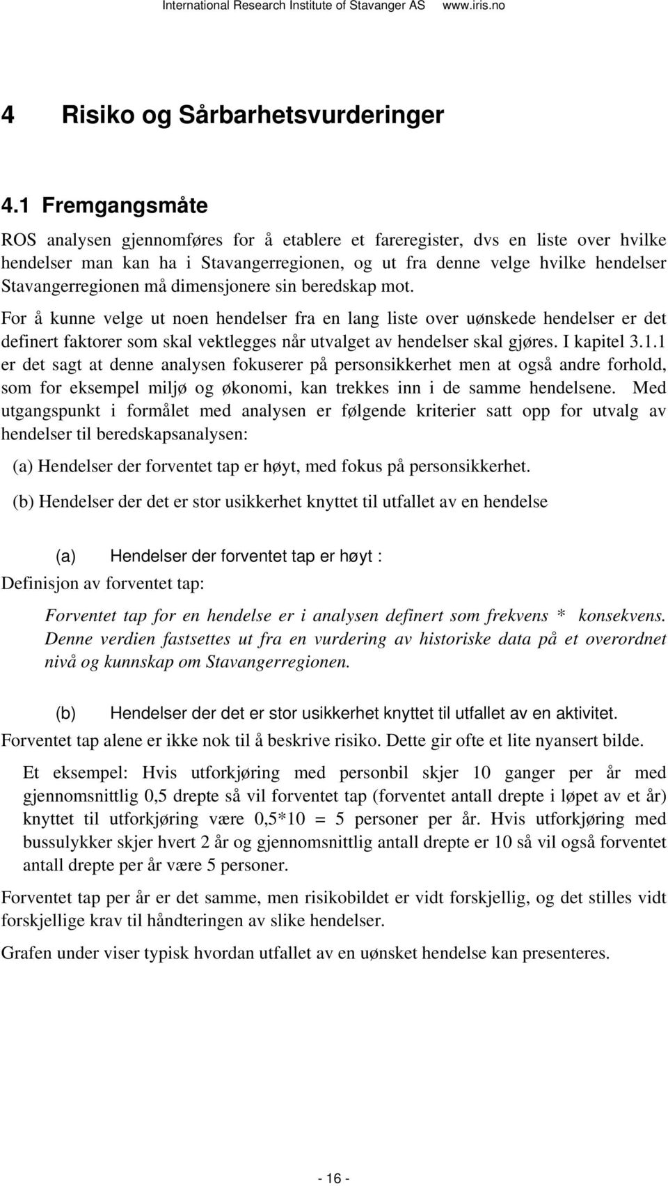 må dimensjonere sin beredskap mot. For å kunne velge ut noen hendelser fra en lang liste over uønskede hendelser er det definert faktorer som skal vektlegges når utvalget av hendelser skal gjøres.