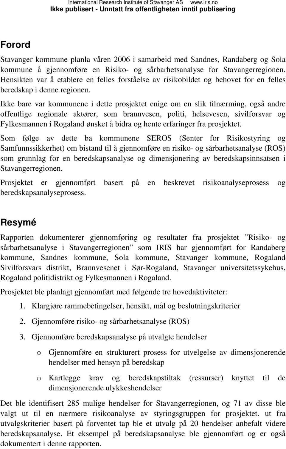 Ikke bare var kommunene i dette prosjektet enige om en slik tilnærming, også andre offentlige regionale aktører, som brannvesen, politi, helsevesen, sivilforsvar og Fylkesmannen i Rogaland ønsket å