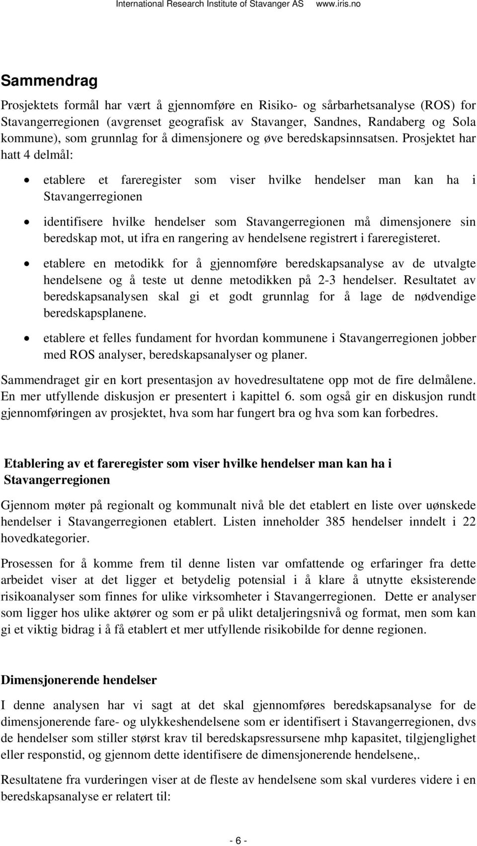 Prosjektet har hatt 4 delmål: etablere et fareregister som viser hvilke hendelser man kan ha i Stavangerregionen identifisere hvilke hendelser som Stavangerregionen må dimensjonere sin beredskap mot,