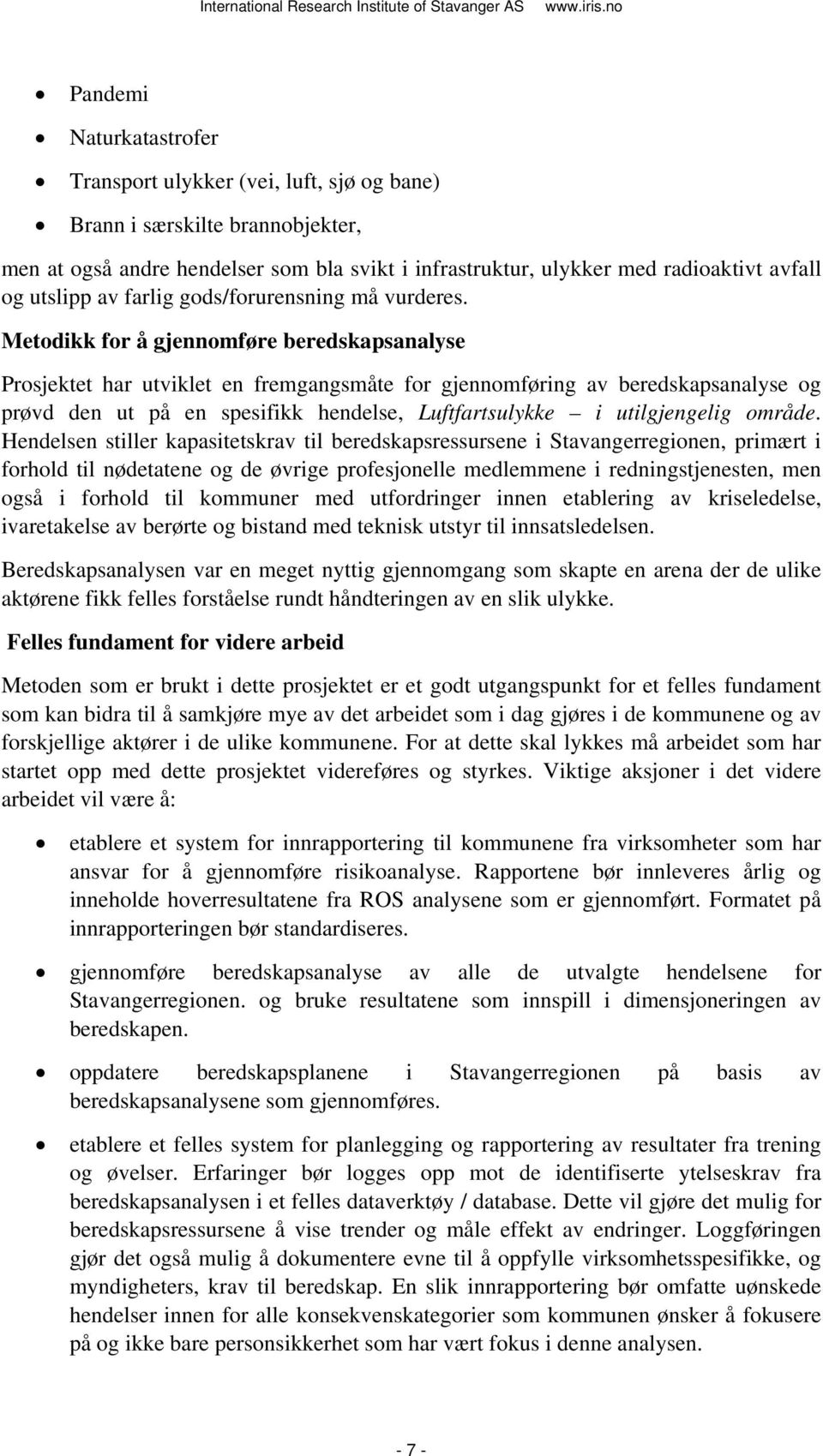 Metodikk for å gjennomføre beredskapsanalyse Prosjektet har utviklet en fremgangsmåte for gjennomføring av beredskapsanalyse og prøvd den ut på en spesifikk hendelse, Luftfartsulykke i utilgjengelig