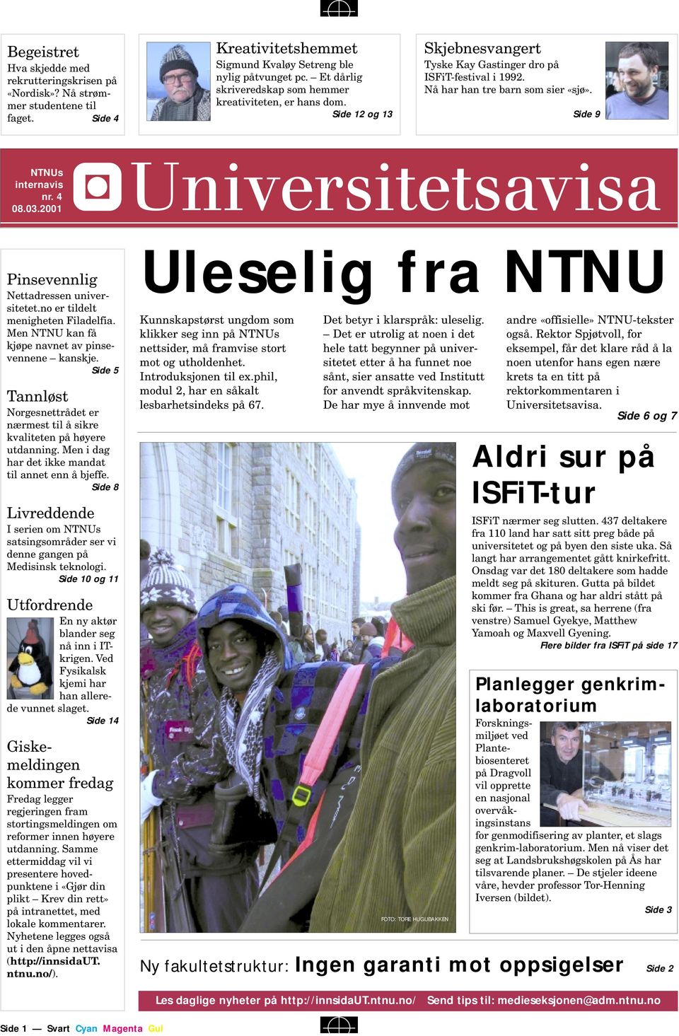 Side 9 NTNUs internavis nr. 4 08.03.2001 Pinsevennlig Nettadressen universitetet.no er tildelt menigheten Filadelfia. Men NTNU kan få kjøpe navnet av pinsevennene kanskje.