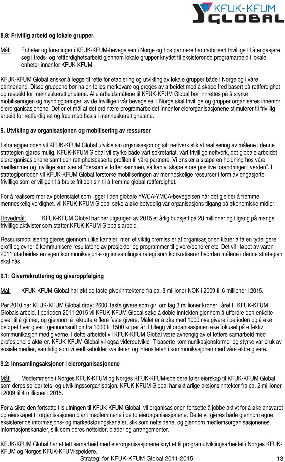 programarbeid i lokale enheter innenfor KFUK-KFUM. KFUK-KFUM Global ønsker å legge til rette for etablering og utvikling av lokale grupper både i Norge og i våre partnerland.