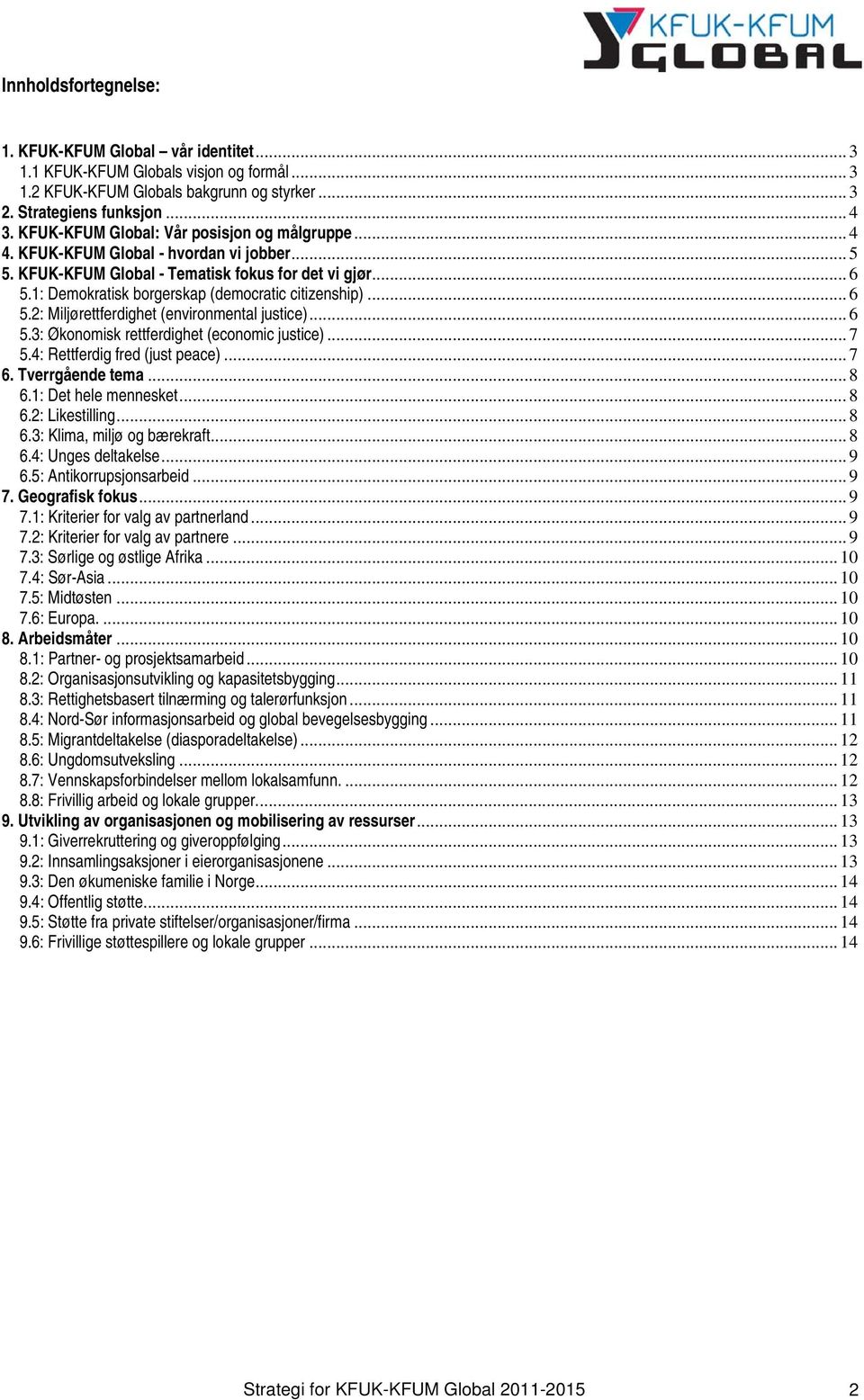 1: Demokratisk borgerskap (democratic citizenship)... 6 5.2: Miljørettferdighet (environmental justice)... 6 5.3: Økonomisk rettferdighet (economic justice)... 7 5.4: Rettferdig fred (just peace).