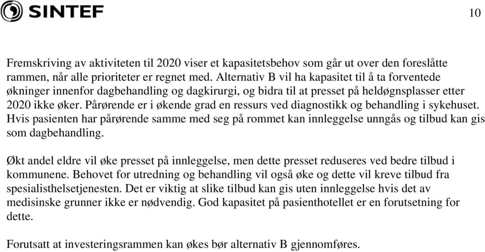 Pårørende er i økende grad en ressurs ved diagnostikk og behandling i sykehuset. Hvis pasienten har pårørende samme med seg på rommet kan innleggelse unngås og tilbud kan gis som dagbehandling.