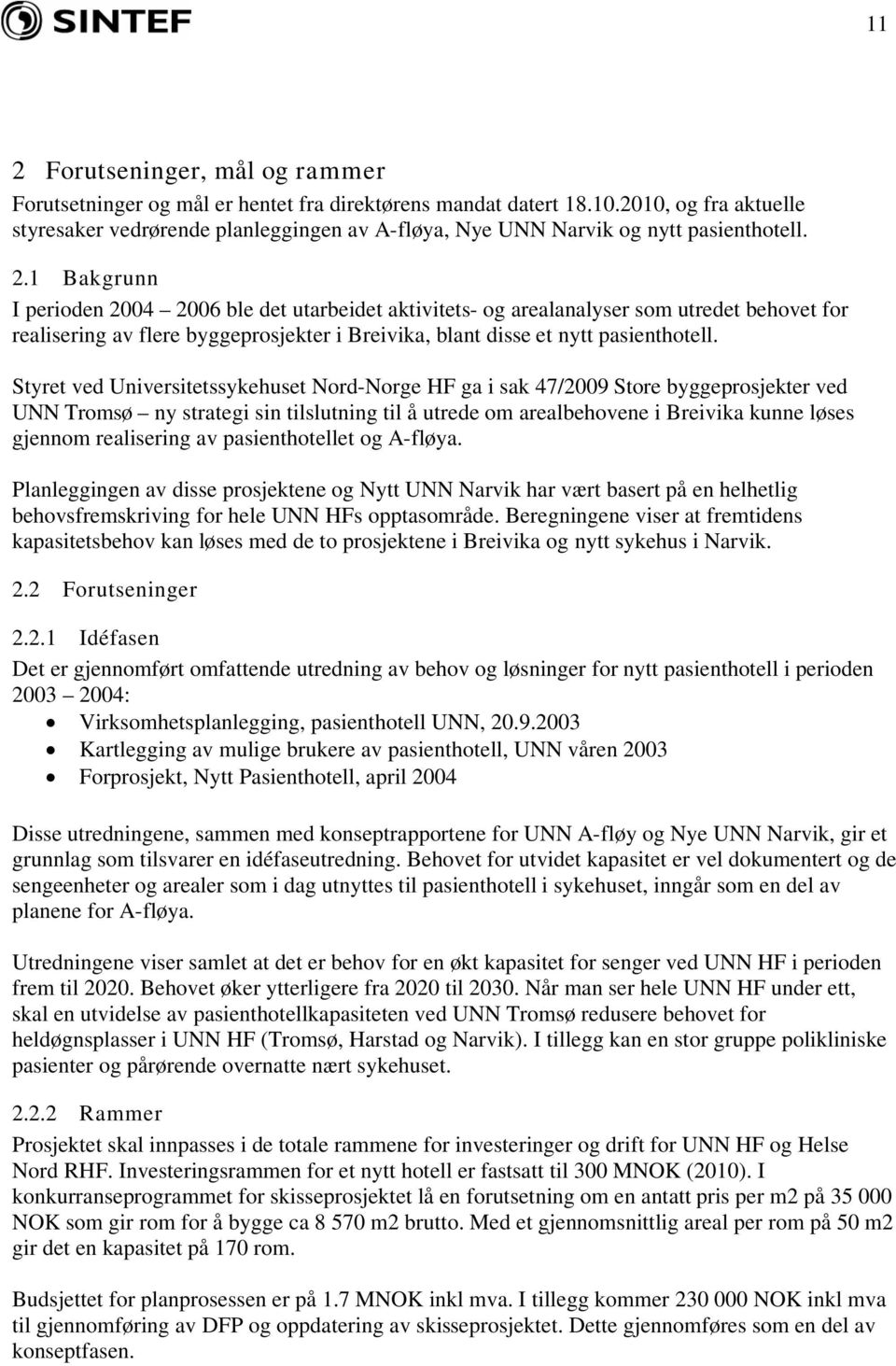 1 Bakgrunn I perioden 2004 2006 ble det utarbeidet aktivitets- og arealanalyser som utredet behovet for realisering av flere byggeprosjekter i Breivika, blant disse et nytt pasienthotell.