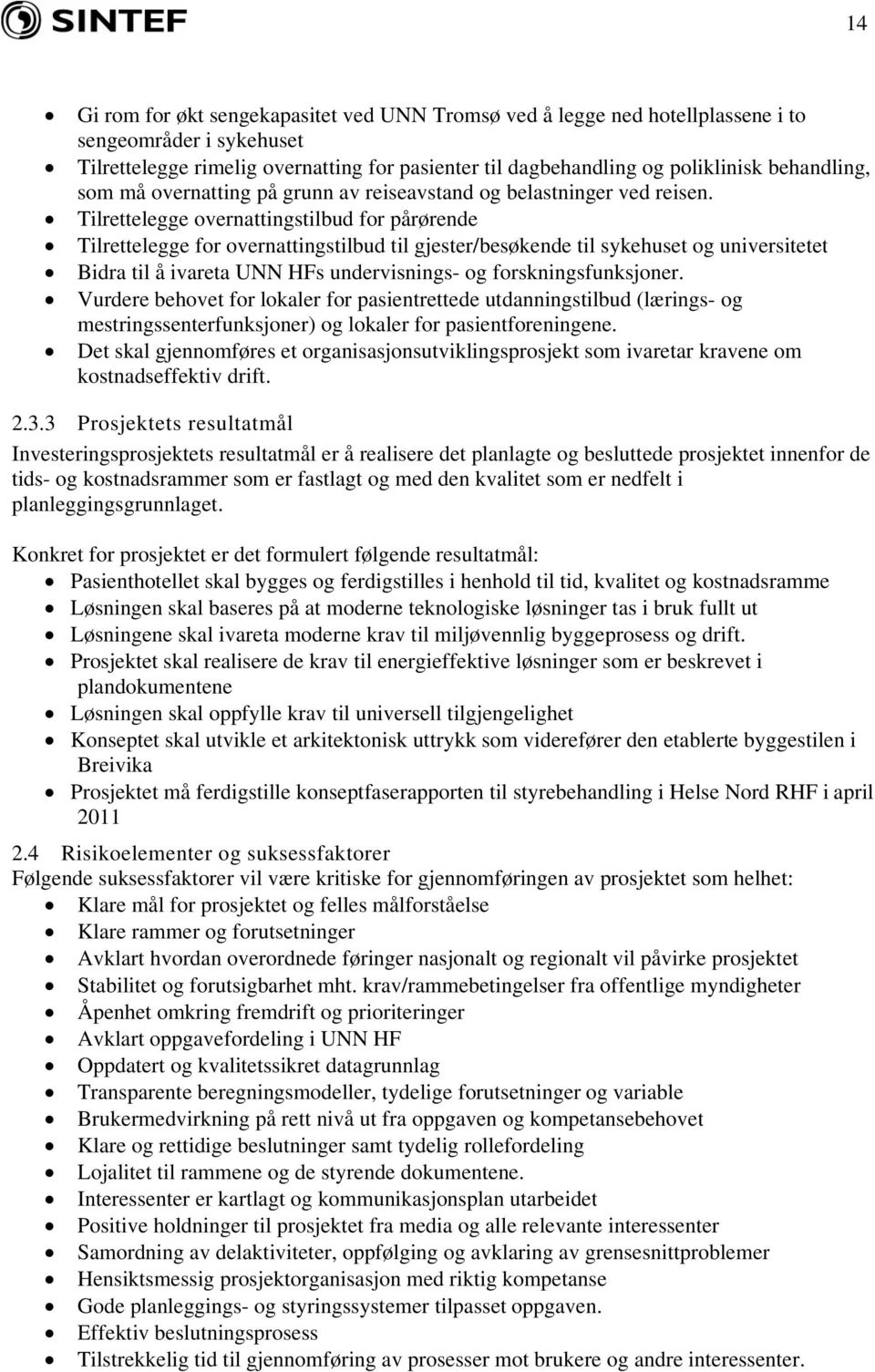 Tilrettelegge overnattingstilbud for pårørende Tilrettelegge for overnattingstilbud til gjester/besøkende til sykehuset og universitetet Bidra til å ivareta UNN HFs undervisnings- og