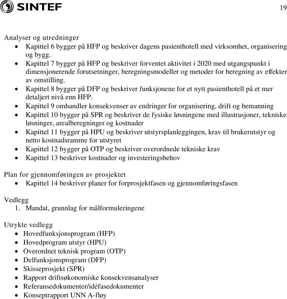 Kapittel 8 bygger på DFP og beskriver funksjonene for et nytt pasienthotell på et mer detaljert nivå enn HFP.