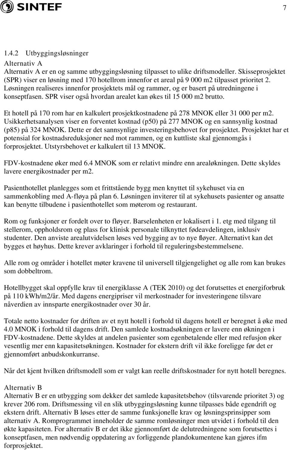 Løsningen realiseres innenfor prosjektets mål og rammer, og er basert på utredningene i konseptfasen. SPR viser også hvordan arealet kan økes til 15 000 m2 brutto.