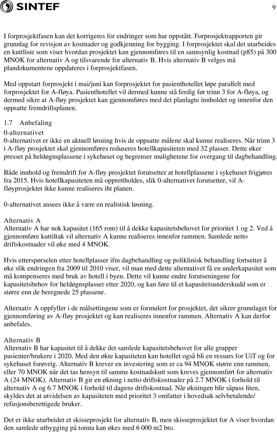 Hvis alternativ B velges må plandokumentene oppdateres i forprosjektfasen. Med oppstart forprosjekt i mai/juni kan forprosjektet for pasienthotellet løpe parallelt med forprosjektet for A-fløya.