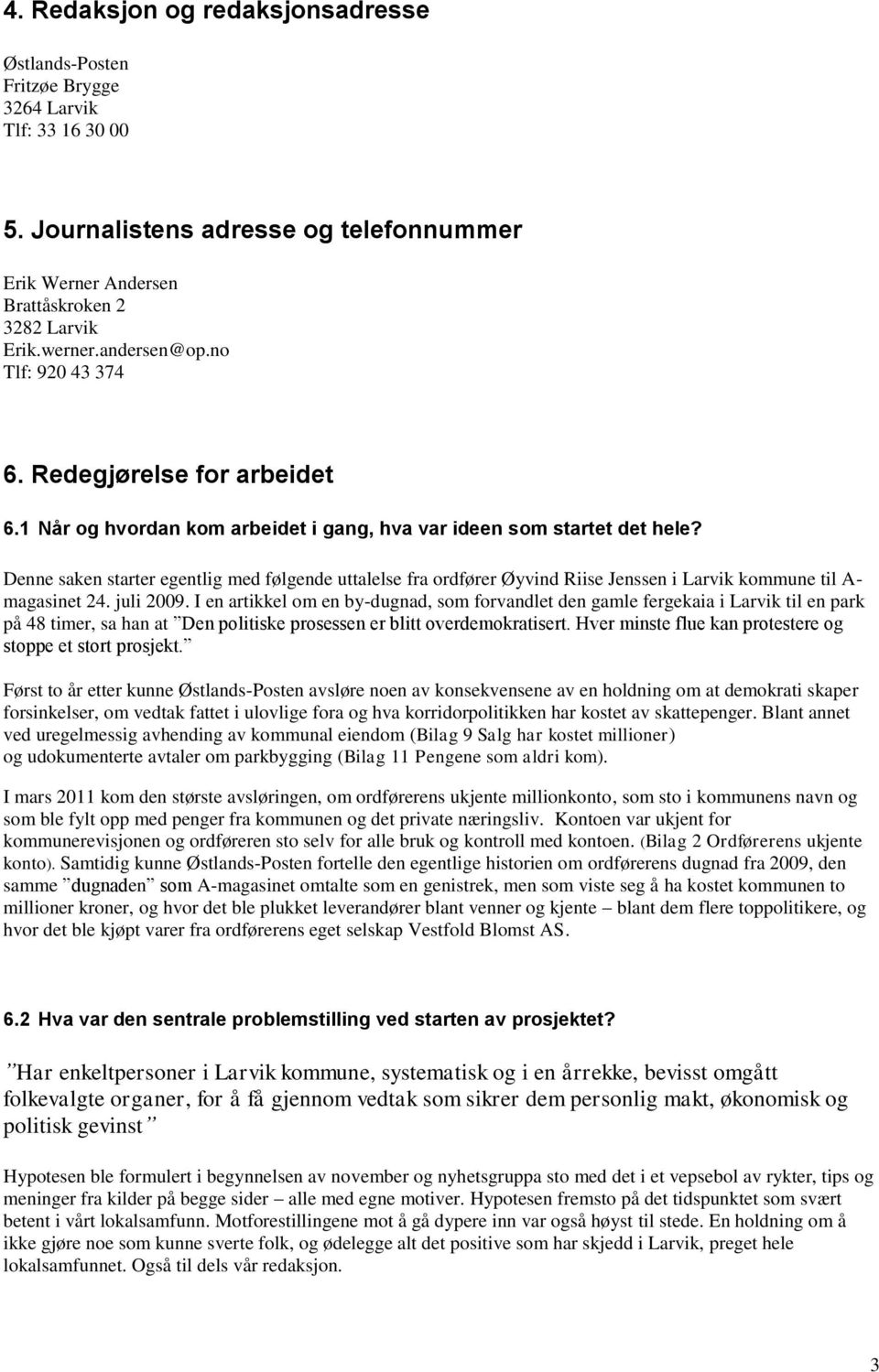 Denne saken starter egentlig med følgende uttalelse fra ordfører Øyvind Riise Jenssen i Larvik kommune til A- magasinet 24. juli 2009.