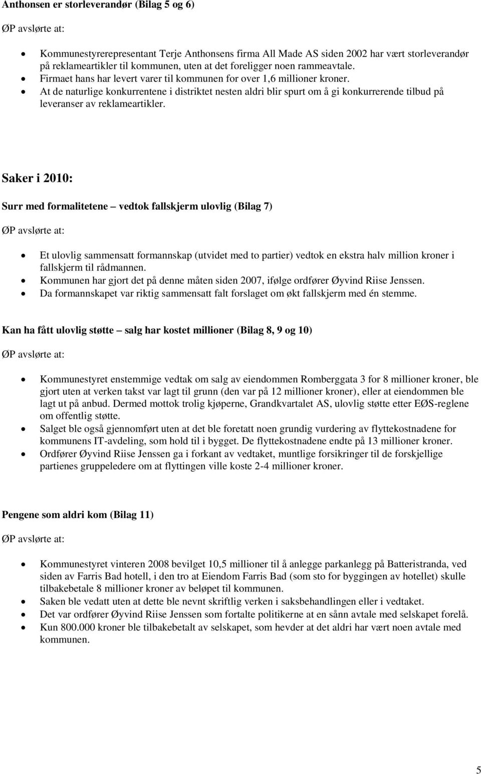 At de naturlige konkurrentene i distriktet nesten aldri blir spurt om å gi konkurrerende tilbud på leveranser av reklameartikler.