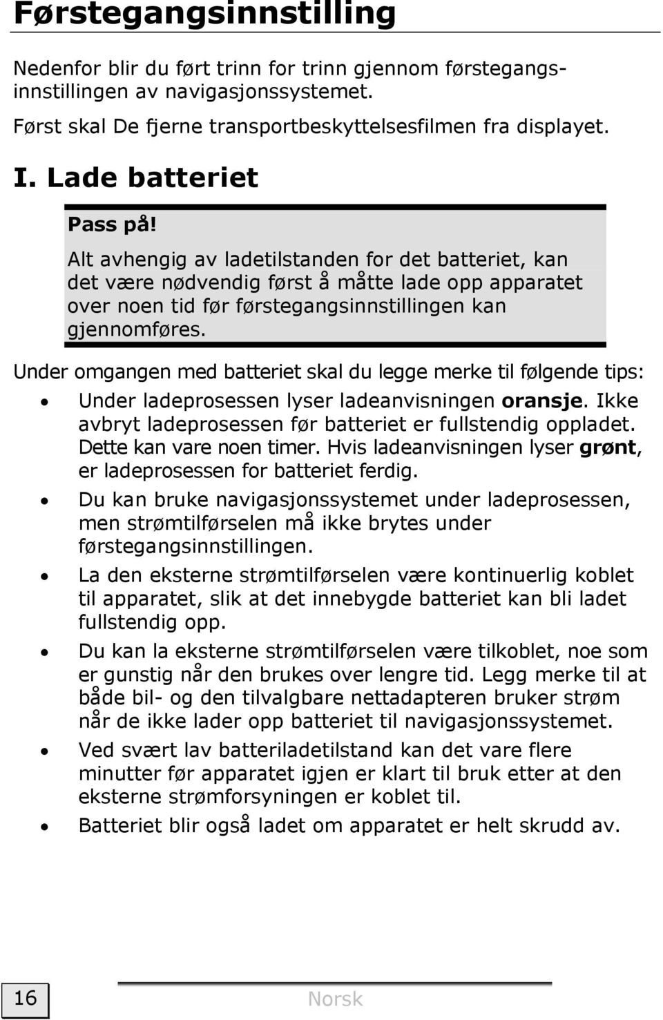 Under omgangen med batteriet skal du legge merke til følgende tips: Under ladeprosessen lyser ladeanvisningen oransje. Ikke avbryt ladeprosessen før batteriet er fullstendig oppladet.