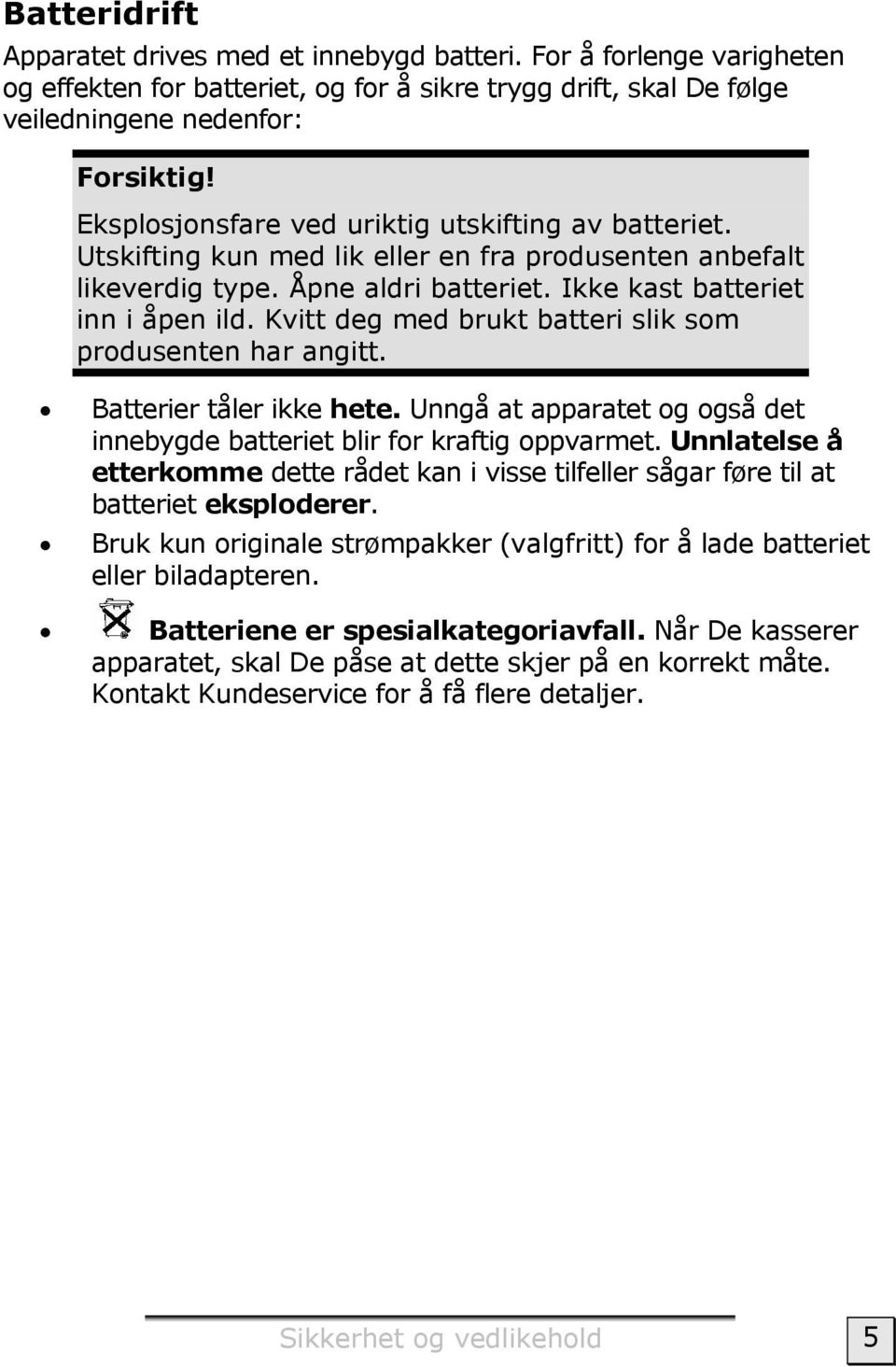 Kvitt deg med brukt batteri slik som produsenten har angitt. Batterier tåler ikke hete. Unngå at apparatet og også det innebygde batteriet blir for kraftig oppvarmet.