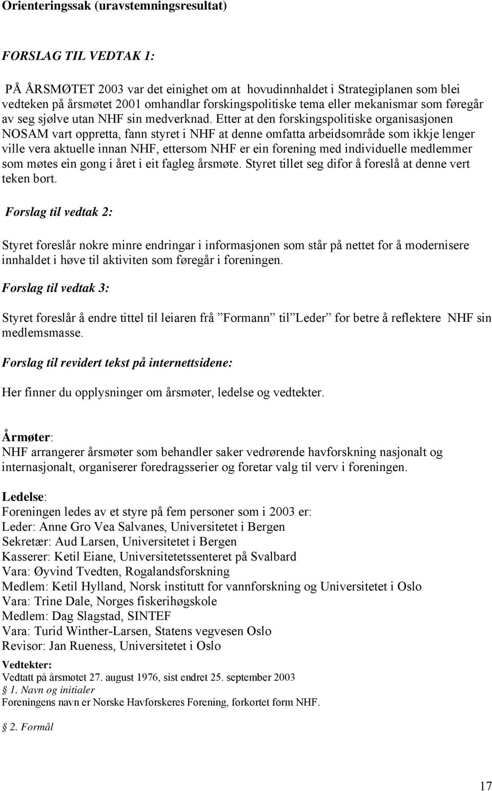 Etter at den forskingspolitiske organisasjonen NOSAM vart oppretta, fann styret i NHF at denne omfatta arbeidsområde som ikkje lenger ville vera aktuelle innan NHF, ettersom NHF er ein forening med