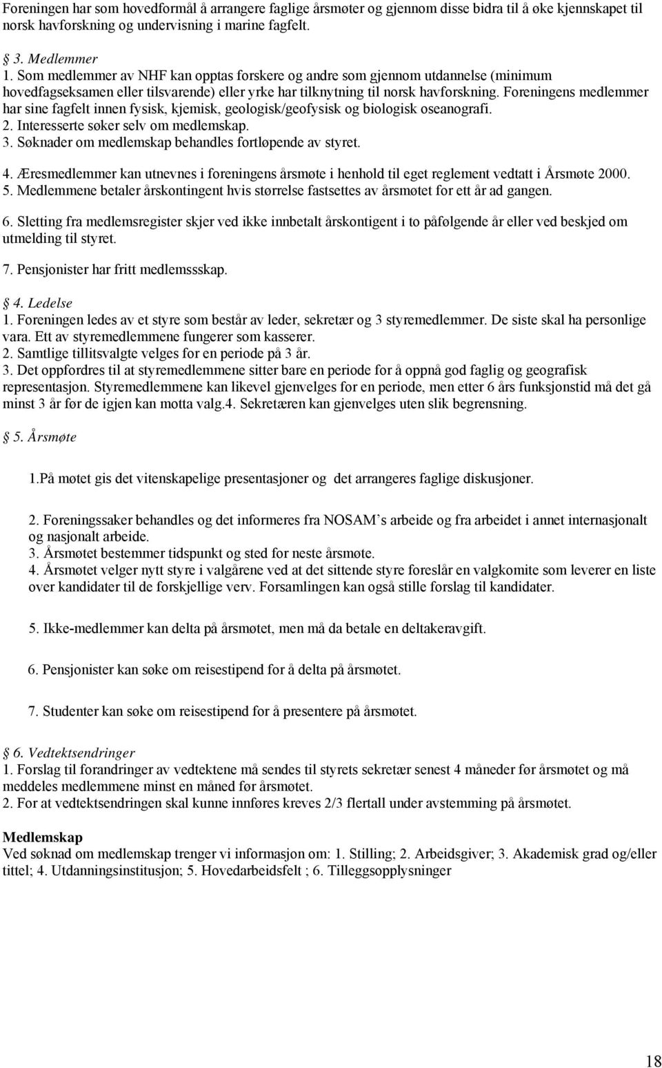 Foreningens medlemmer har sine fagfelt innen fysisk, kjemisk, geologisk/geofysisk og biologisk oseanografi. 2. Interesserte søker selv om medlemskap. 3.