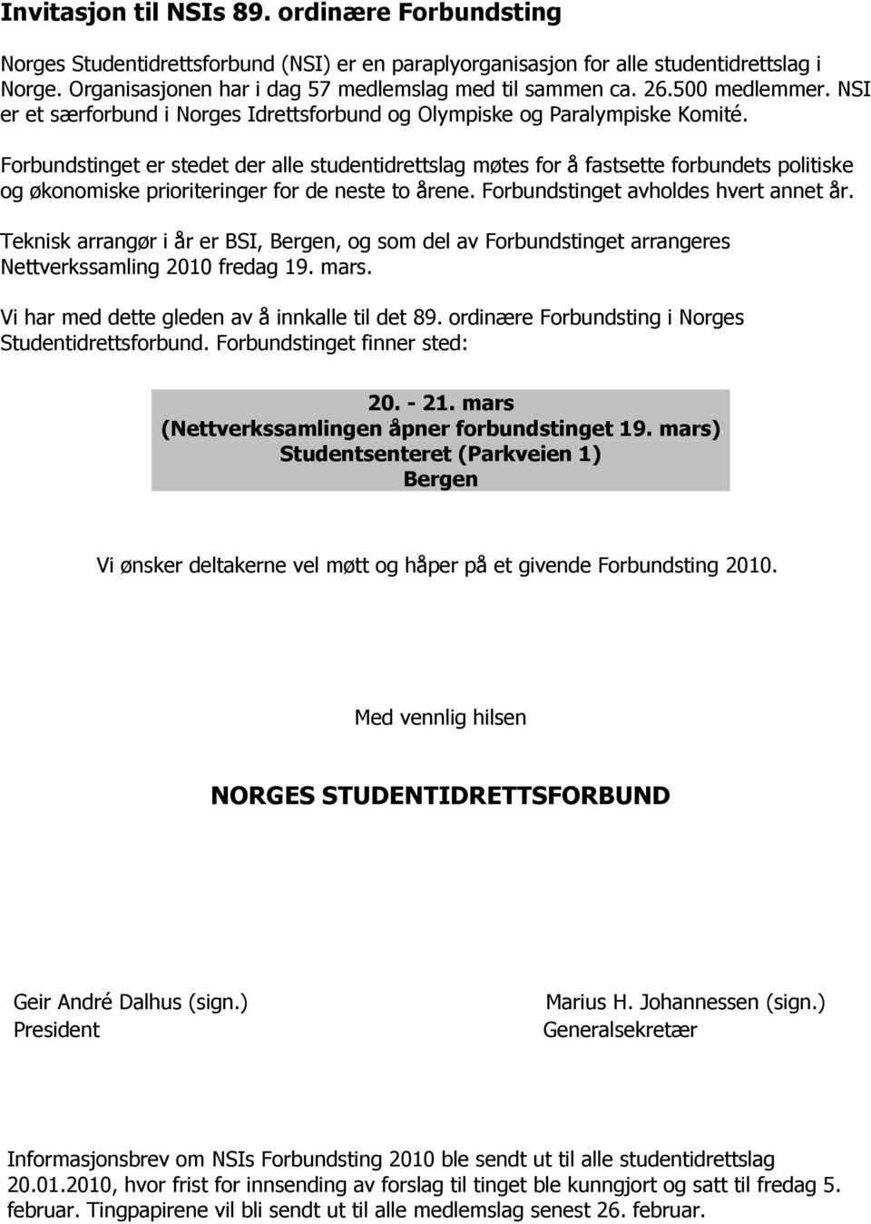 Forbundstinget er stedet der alle studentidrettslag møtes for å fastsette forbundets politiske og økonomiske prioriteringer for de neste to årene. Forbundstinget avholdes hvert annet år.