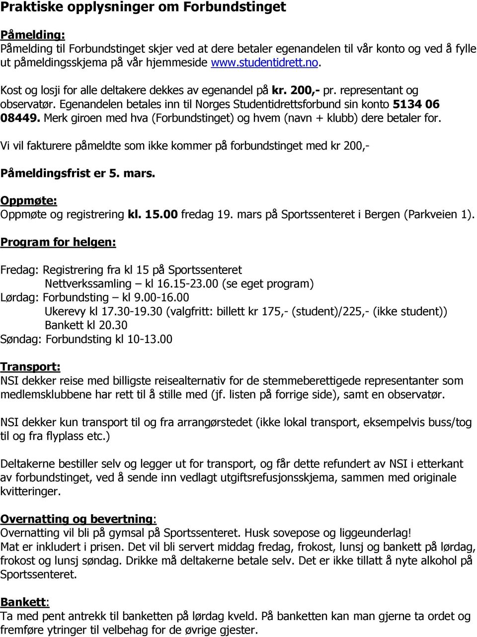 Merk giroen med hva (Forbundstinget) og hvem (navn + klubb) dere betaler for. Vi vil fakturere påmeldte som ikke kommer på forbundstinget med kr 200,- Påmeldingsfrist er 5. mars.