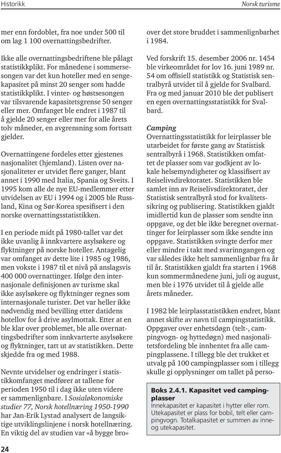 Omfanget ble endret i 1987 til å gjelde 20 senger eller mer for alle årets tolv måneder, en avgrensning som fortsatt gjelder. Overnattingene fordeles etter gjestenes nasjonalitet (hjemland).