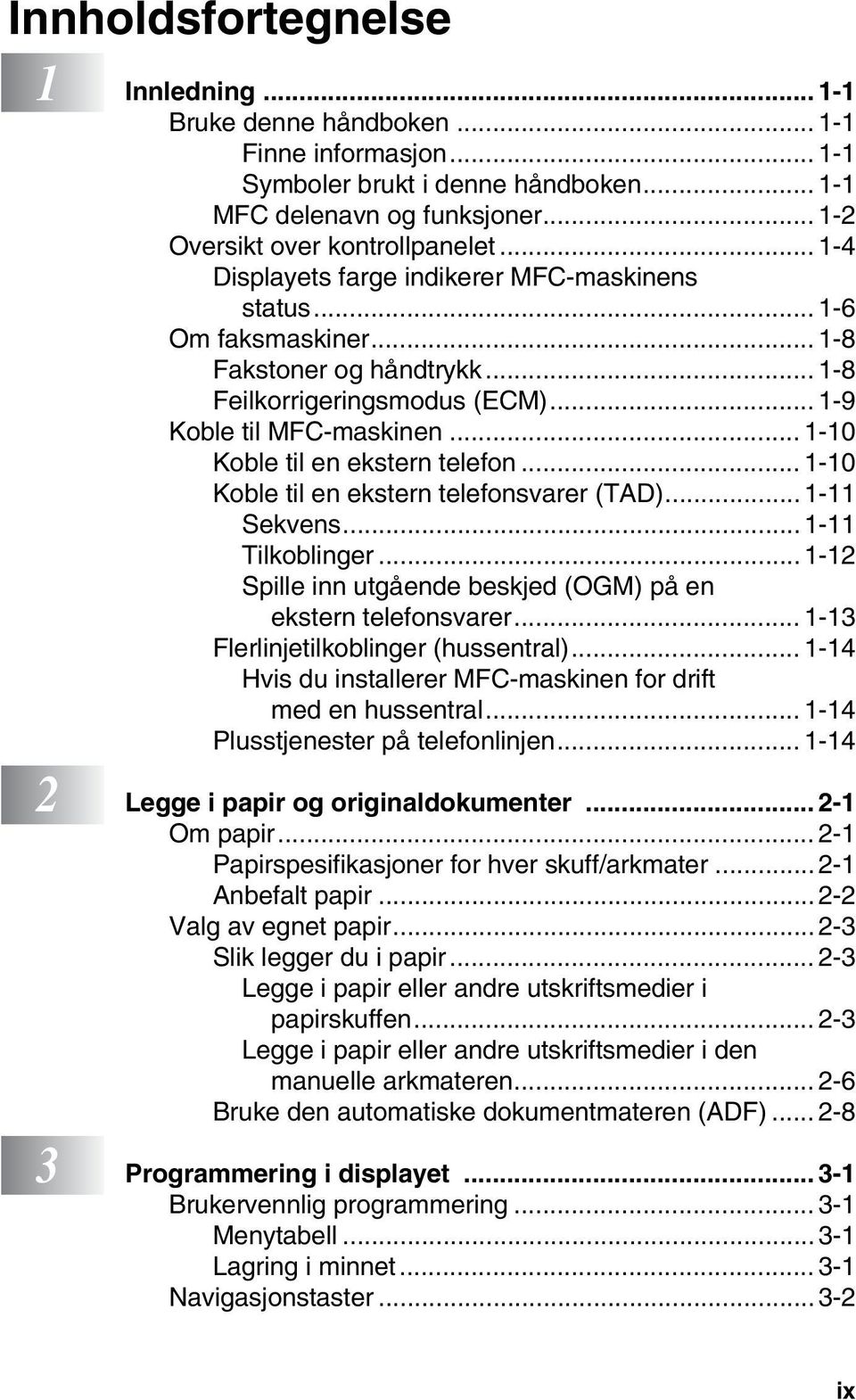 .. 1-10 Koble til en ekstern telefon... 1-10 Koble til en ekstern telefonsvarer (TAD)...1-11 Sekvens...1-11 Tilkoblinger... 1-12 Spille inn utgående beskjed (OGM) på en ekstern telefonsvarer.