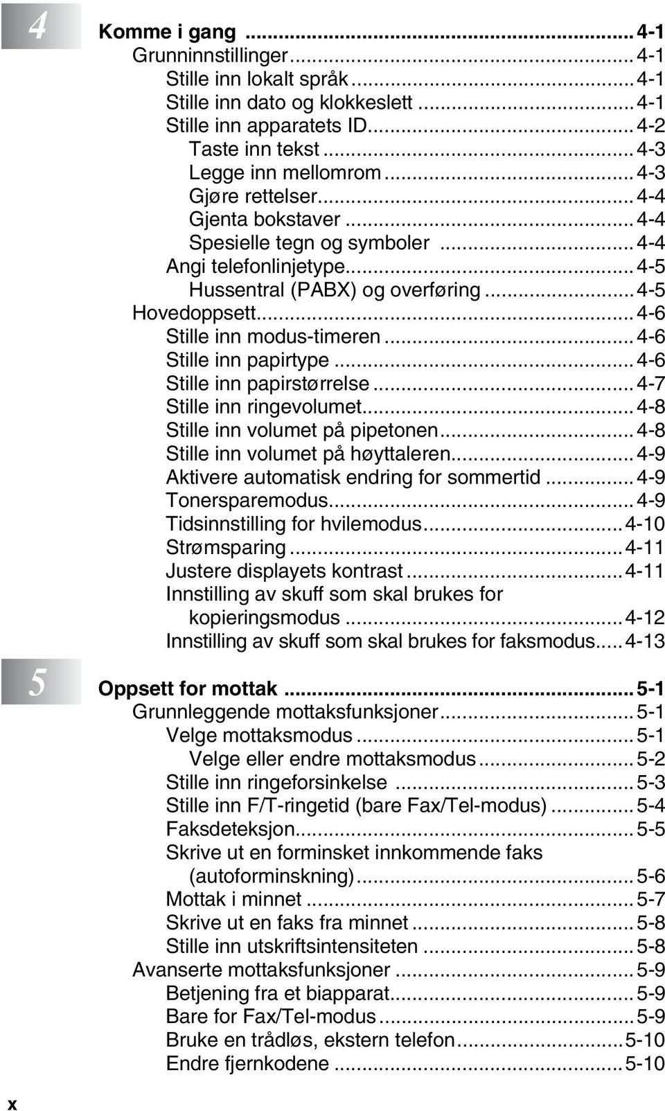 .. 4-6 Stille inn papirtype... 4-6 Stille inn papirstørrelse... 4-7 Stille inn ringevolumet... 4-8 Stille inn volumet på pipetonen... 4-8 Stille inn volumet på høyttaleren.