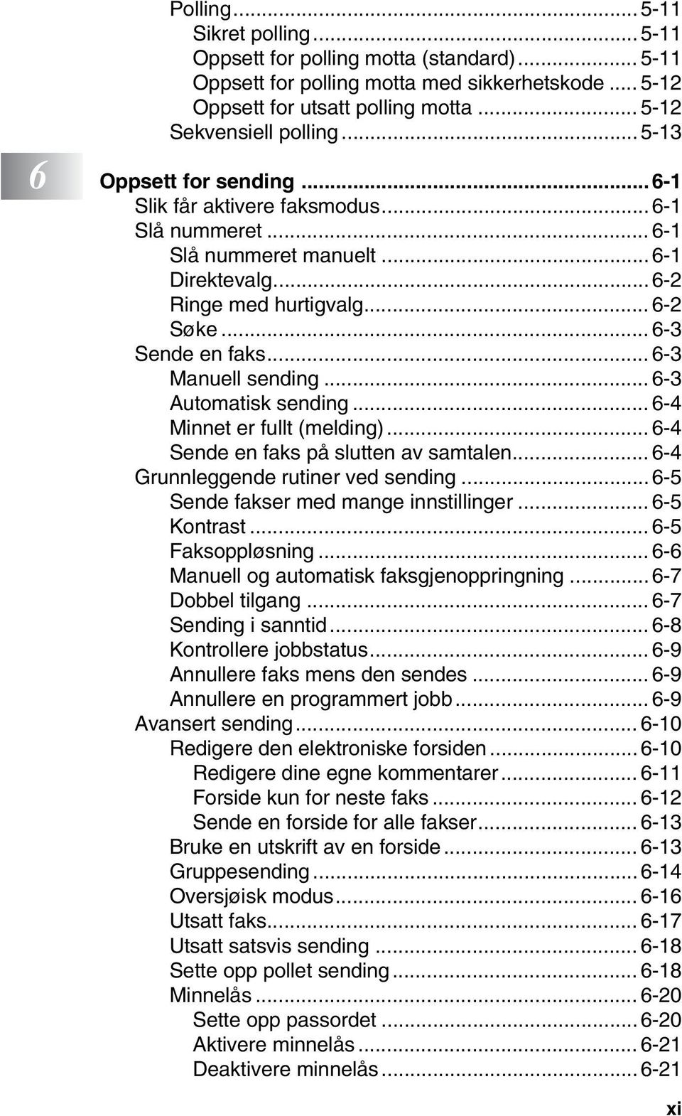 .. 6-3 Manuell sending... 6-3 Automatisk sending... 6-4 Minnet er fullt (melding)... 6-4 Sende en faks på slutten av samtalen... 6-4 Grunnleggende rutiner ved sending.