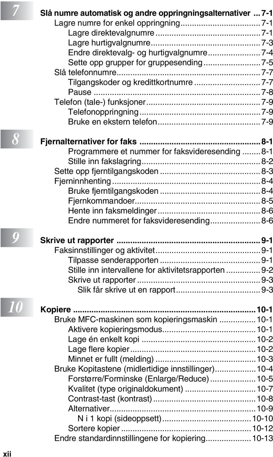 ..7-9 Bruke en ekstern telefon...7-9 8 Fjernalternativer for faks...8-1 Programmere et nummer for faksvideresending... 8-1 Stille inn fakslagring... 8-2 Sette opp fjerntilgangskoden.