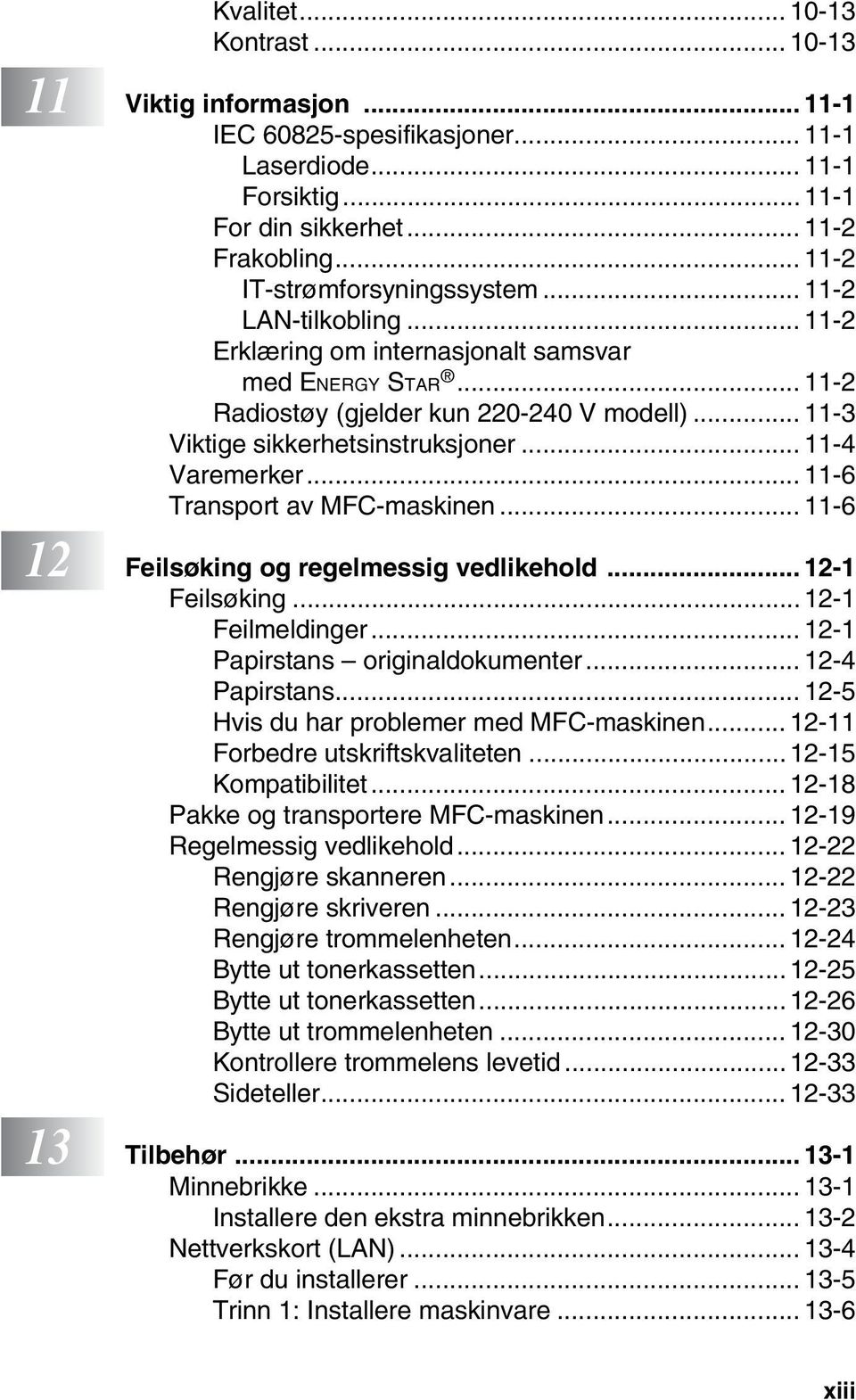 .. 11-3 Viktige sikkerhetsinstruksjoner... 11-4 Varemerker... 11-6 Transport av MFC-maskinen... 11-6 12 Feilsøking og regelmessig vedlikehold... 12-1 Feilsøking...12-1 Feilmeldinger.