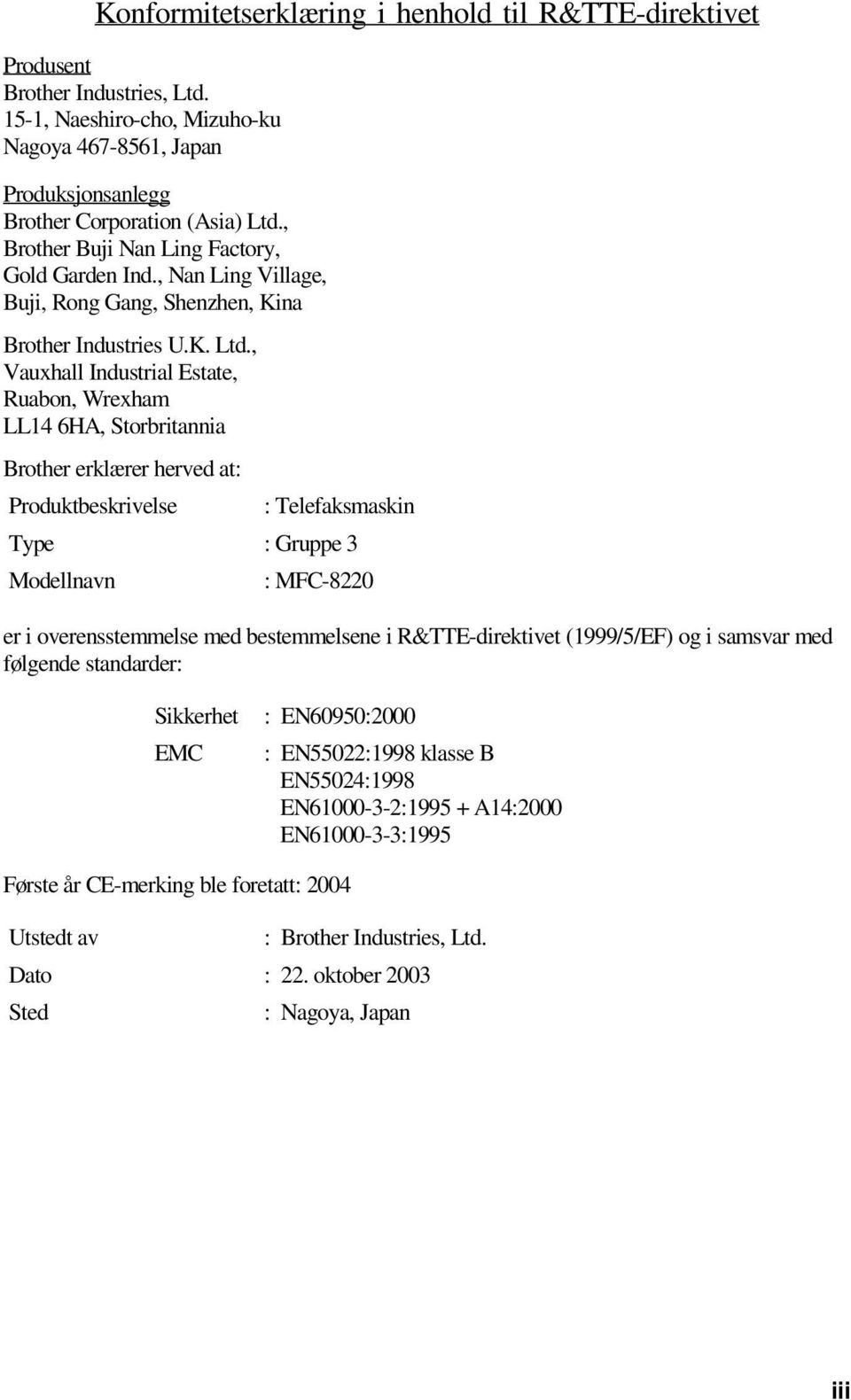 , Vauxhall Industrial Estate, Ruabon, Wrexham LL14 6HA, Storbritannia Brother erklærer herved at: Produktbeskrivelse : Telefaksmaskin Type : Gruppe 3 Modellnavn : MFC-8220 er i overensstemmelse med