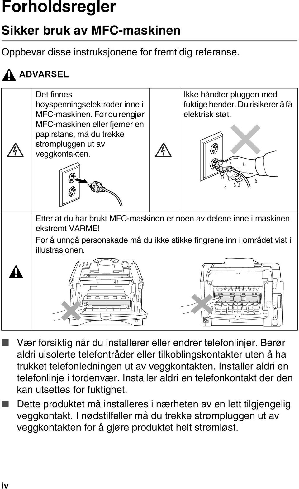 Etter at du har brukt MFC-maskinen er noen av delene inne i maskinen ekstremt VARME! For å unngå personskade må du ikke stikke fingrene inn i området vist i illustrasjonen.