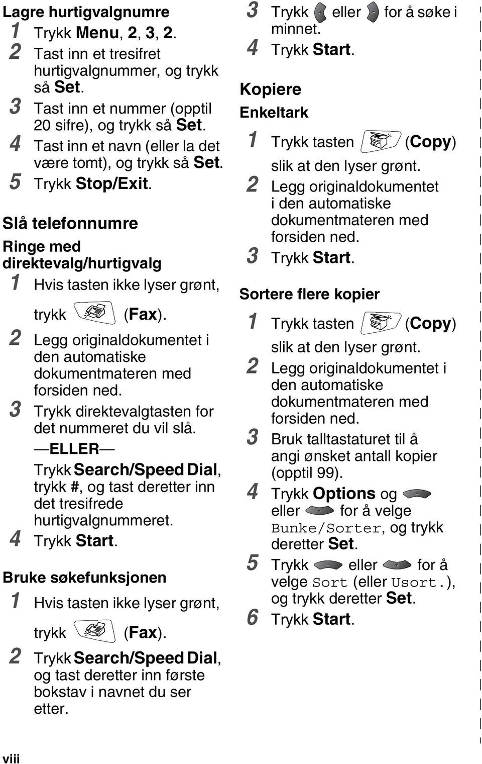 2 Legg originaldokumentet i den automatiske dokumentmateren med forsiden ned. 3 Trykk direktevalgtasten for det nummeret du vil slå.