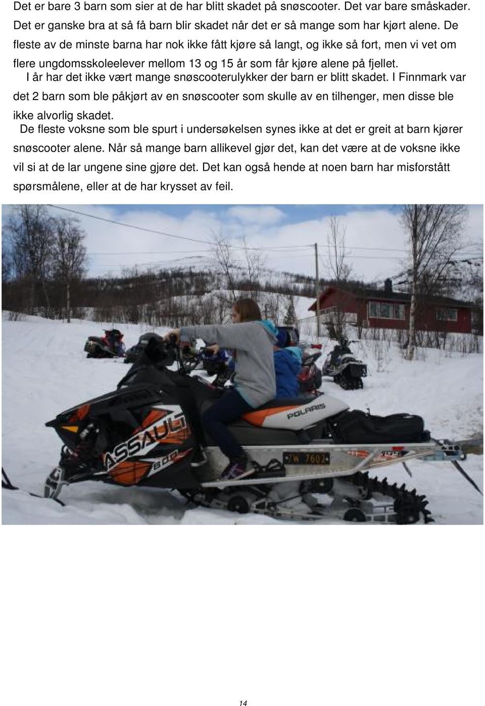 I år har det ikke vært mange snøscooterulykker der barn er blitt skadet. I Finnmark var det 2 barn som ble påkjørt av en snøscooter som skulle av en tilhenger, men disse ble ikke alvorlig skadet.