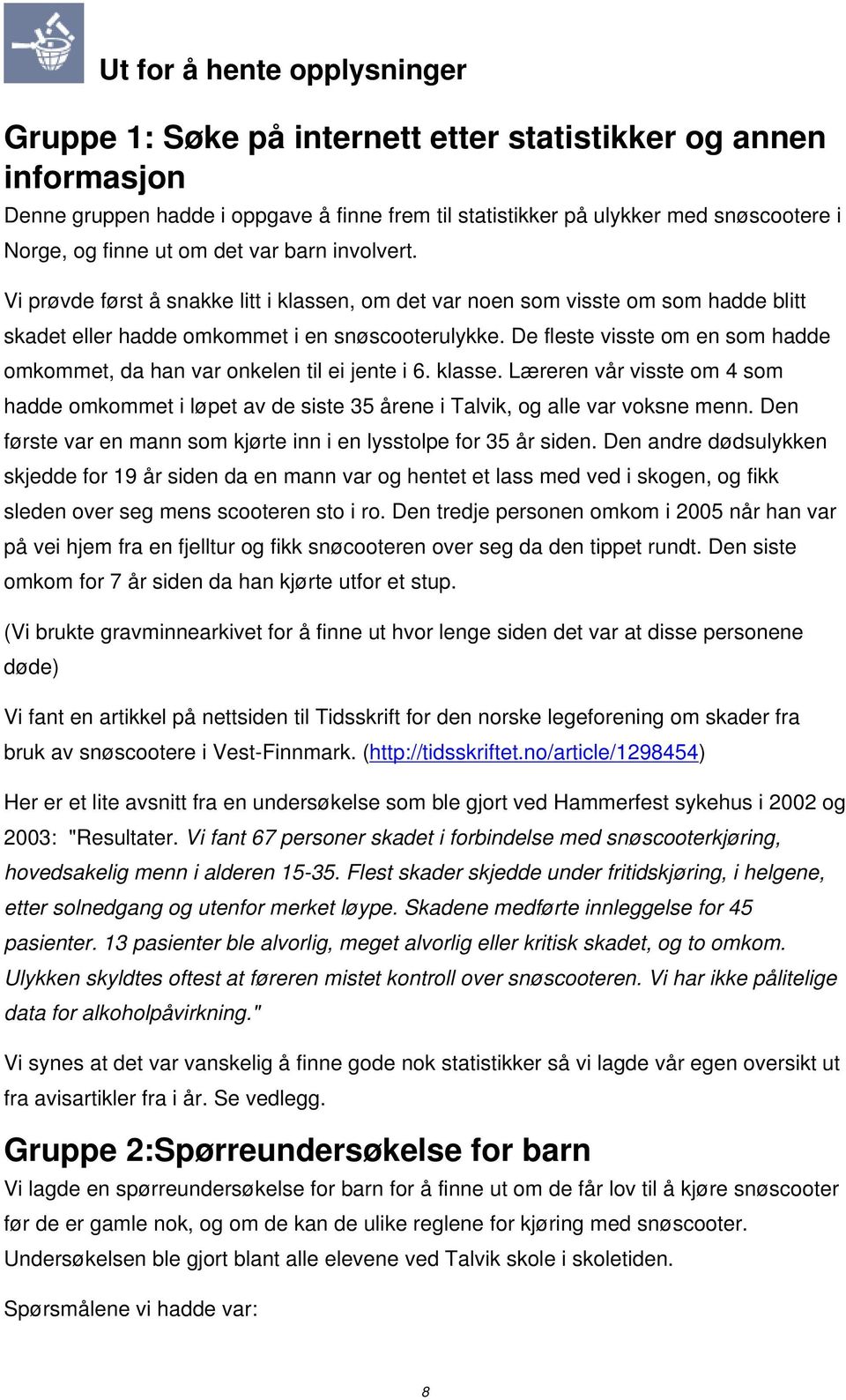 De fleste visste om en som hadde omkommet, da han var onkelen til ei jente i 6. klasse. Læreren vår visste om 4 som hadde omkommet i løpet av de siste 35 årene i Talvik, og alle var voksne menn.