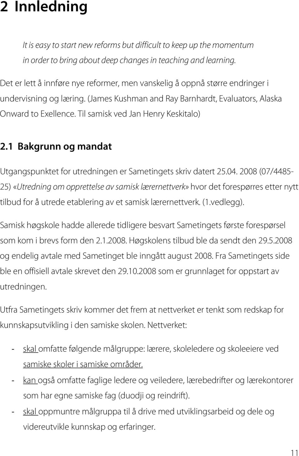 Til samisk ved Jan Henry Keskitalo) 2.1 Bakgrunn og mandat Utgangspunktet for utredningen er Sametingets skriv datert 25.04.