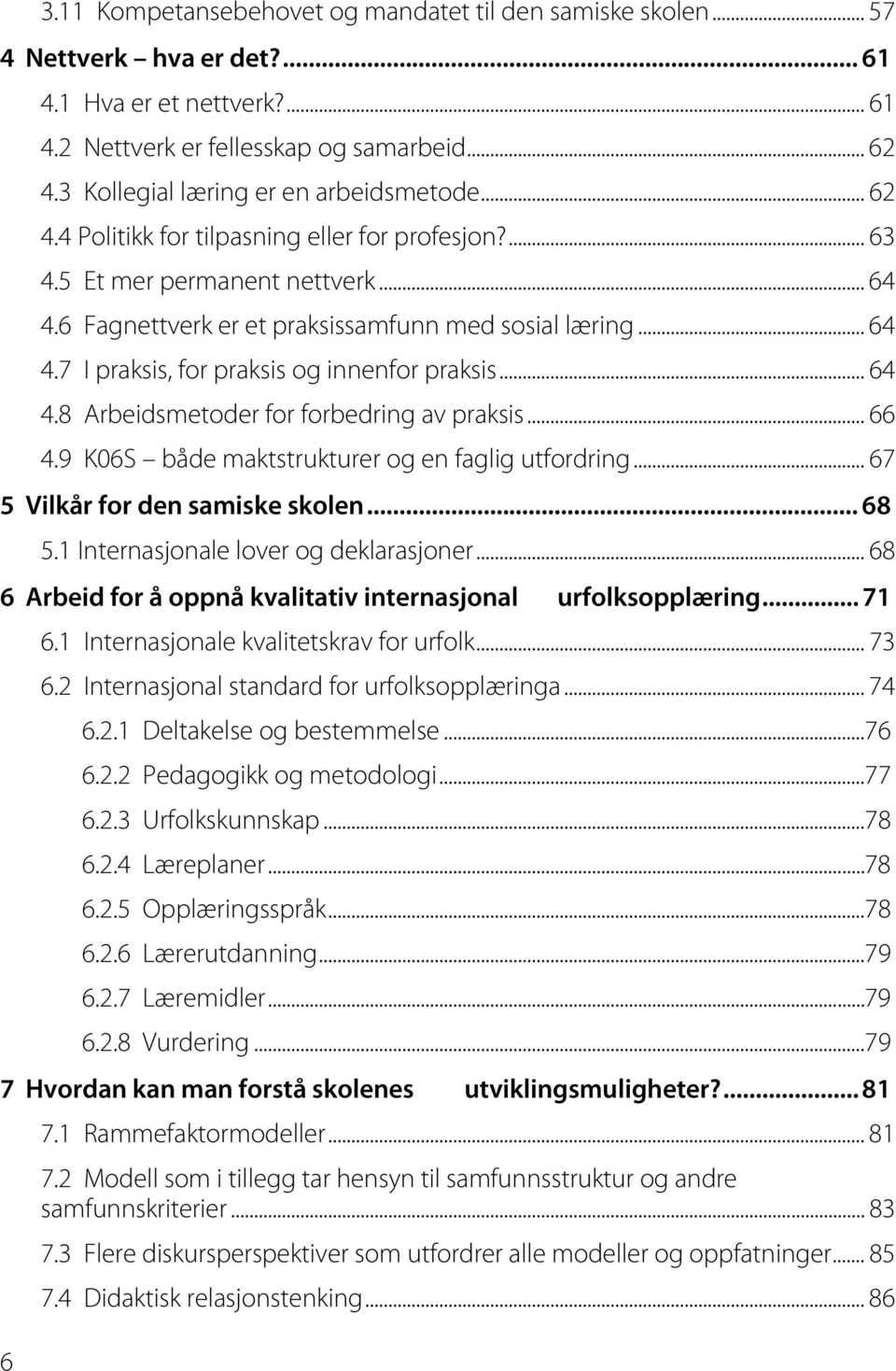 .. 64 4.8 Arbeidsmetoder for forbedring av praksis... 66 4.9 K06S både maktstrukturer og en faglig utfordring... 67 5 Vilkår for den samiske skolen... 68 5.1 Internasjonale lover og deklarasjoner.