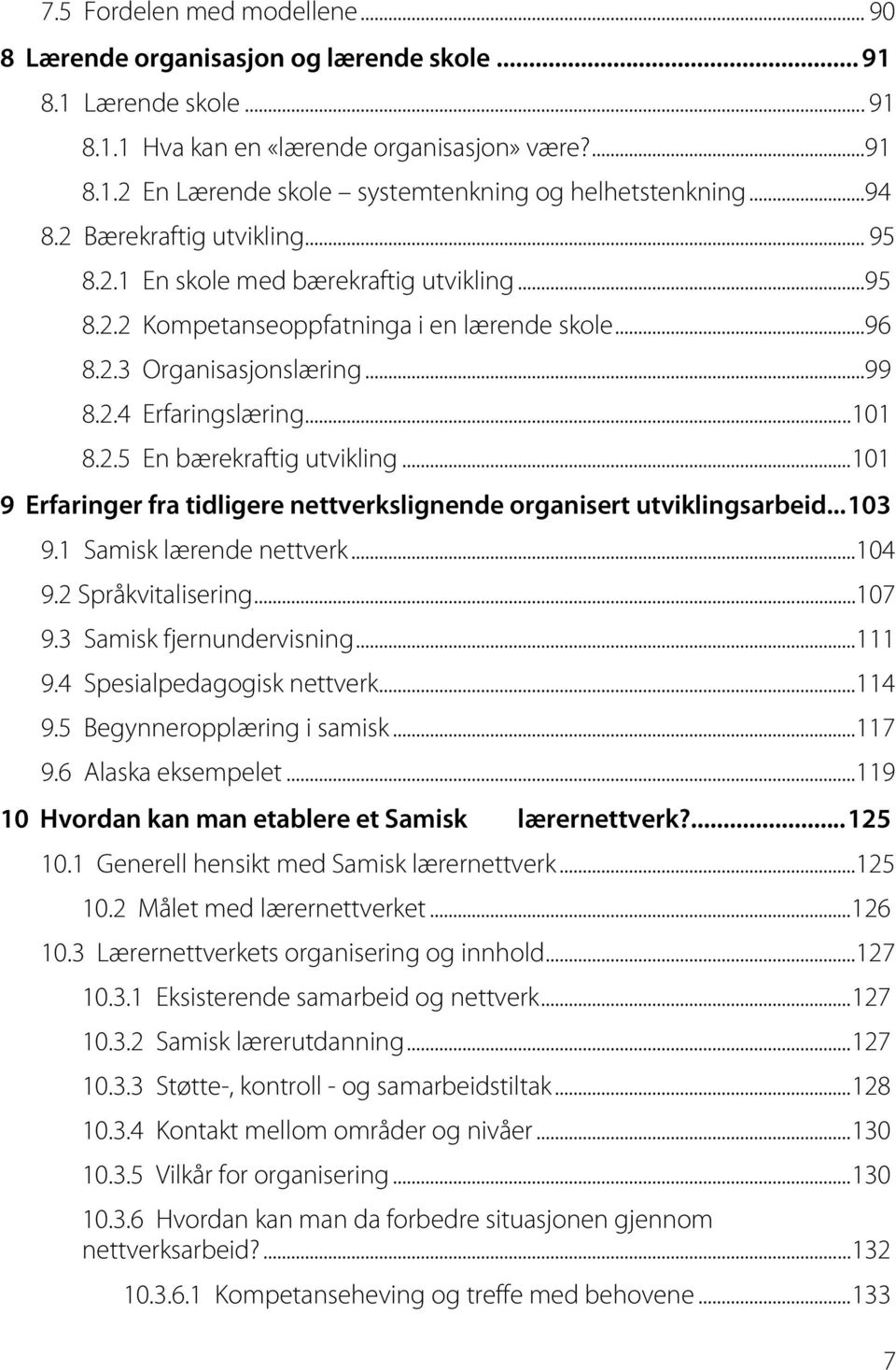 .. 101 9 Erfaringer fra tidligere nettverkslignende organisert utviklingsarbeid... 103 9.1 Samisk lærende nettverk... 104 9.2 Språkvitalisering... 107 9.3 Samisk fjernundervisning... 111 9.