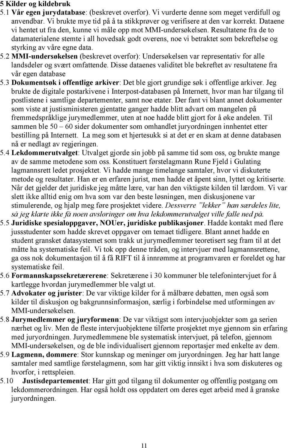 Resultatene fra de to datamaterialene stemte i all hovedsak godt overens, noe vi betraktet som bekreftelse og styrking av våre egne data. 5.