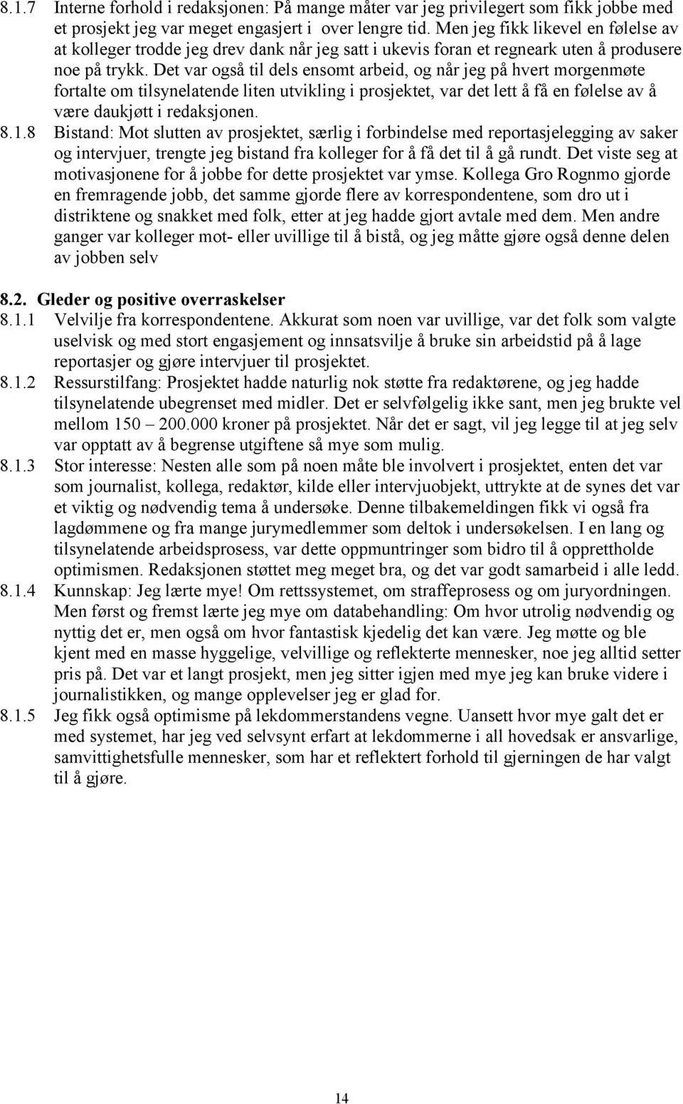 Det var også til dels ensomt arbeid, og når jeg på hvert morgenmøte fortalte om tilsynelatende liten utvikling i prosjektet, var det lett å få en følelse av å være daukjøtt i redaksjonen. 8.1.