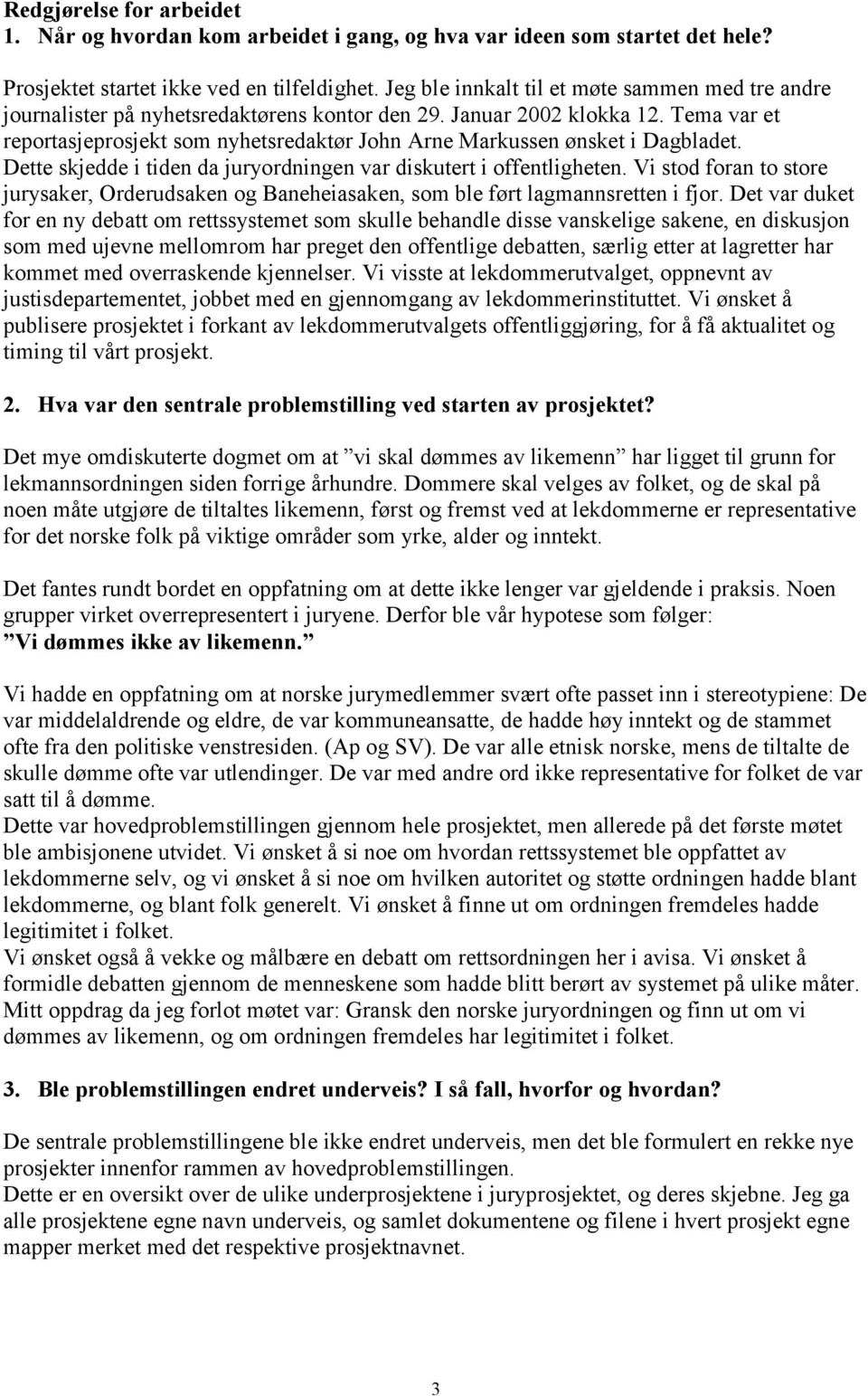 Tema var et reportasjeprosjekt som nyhetsredaktør John Arne Markussen ønsket i Dagbladet. Dette skjedde i tiden da juryordningen var diskutert i offentligheten.