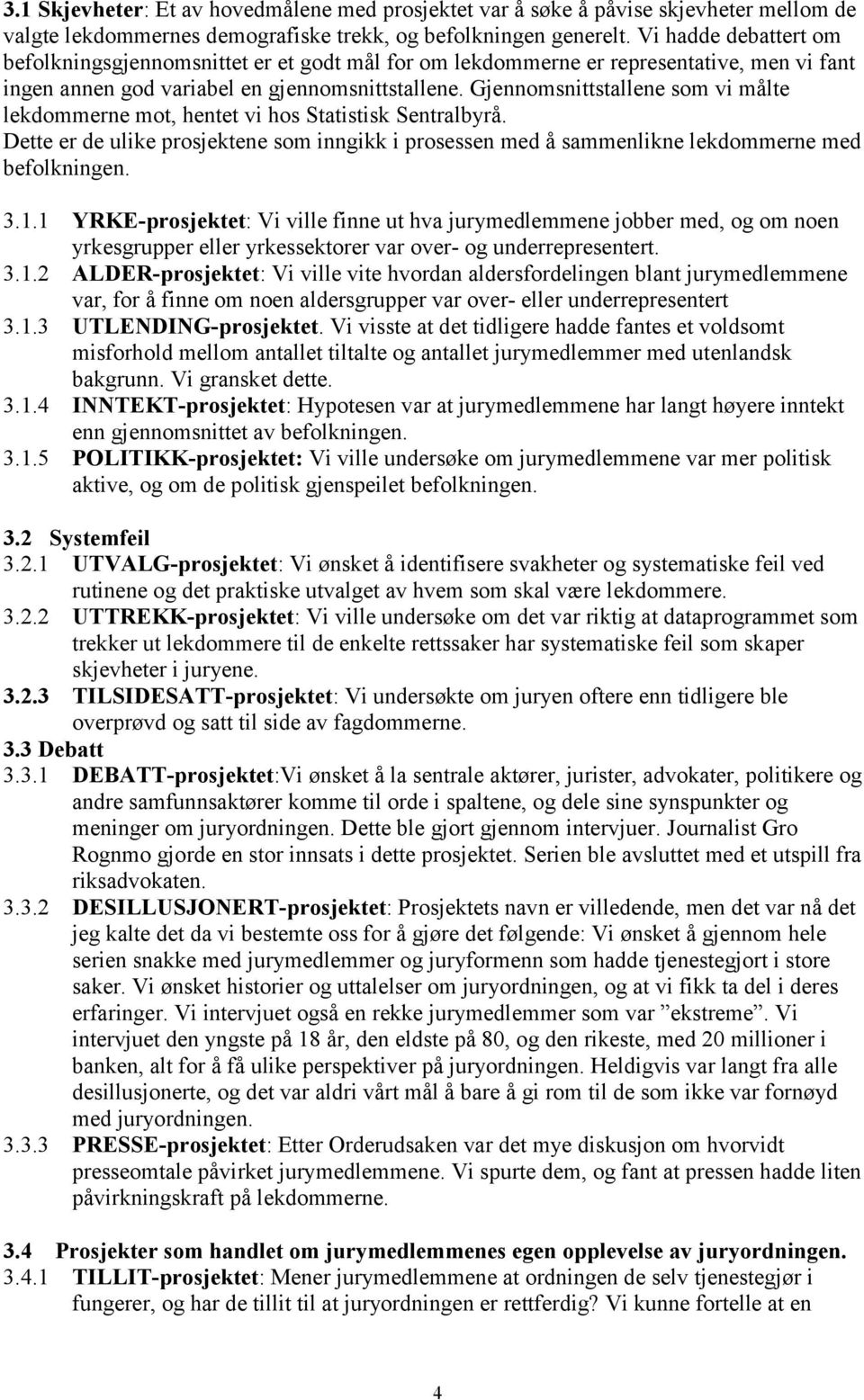 Gjennomsnittstallene som vi målte lekdommerne mot, hentet vi hos Statistisk Sentralbyrå. Dette er de ulike prosjektene som inngikk i prosessen med å sammenlikne lekdommerne med befolkningen. 3.1.