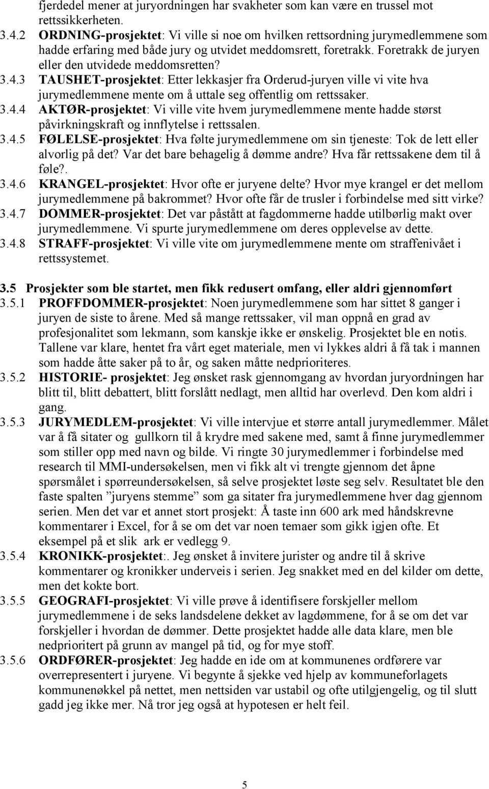 3.4.3 TAUSHET-prosjektet: Etter lekkasjer fra Orderud-juryen ville vi vite hva jurymedlemmene mente om å uttale seg offentlig om rettssaker. 3.4.4 AKTØR-prosjektet: Vi ville vite hvem jurymedlemmene mente hadde størst påvirkningskraft og innflytelse i rettssalen.