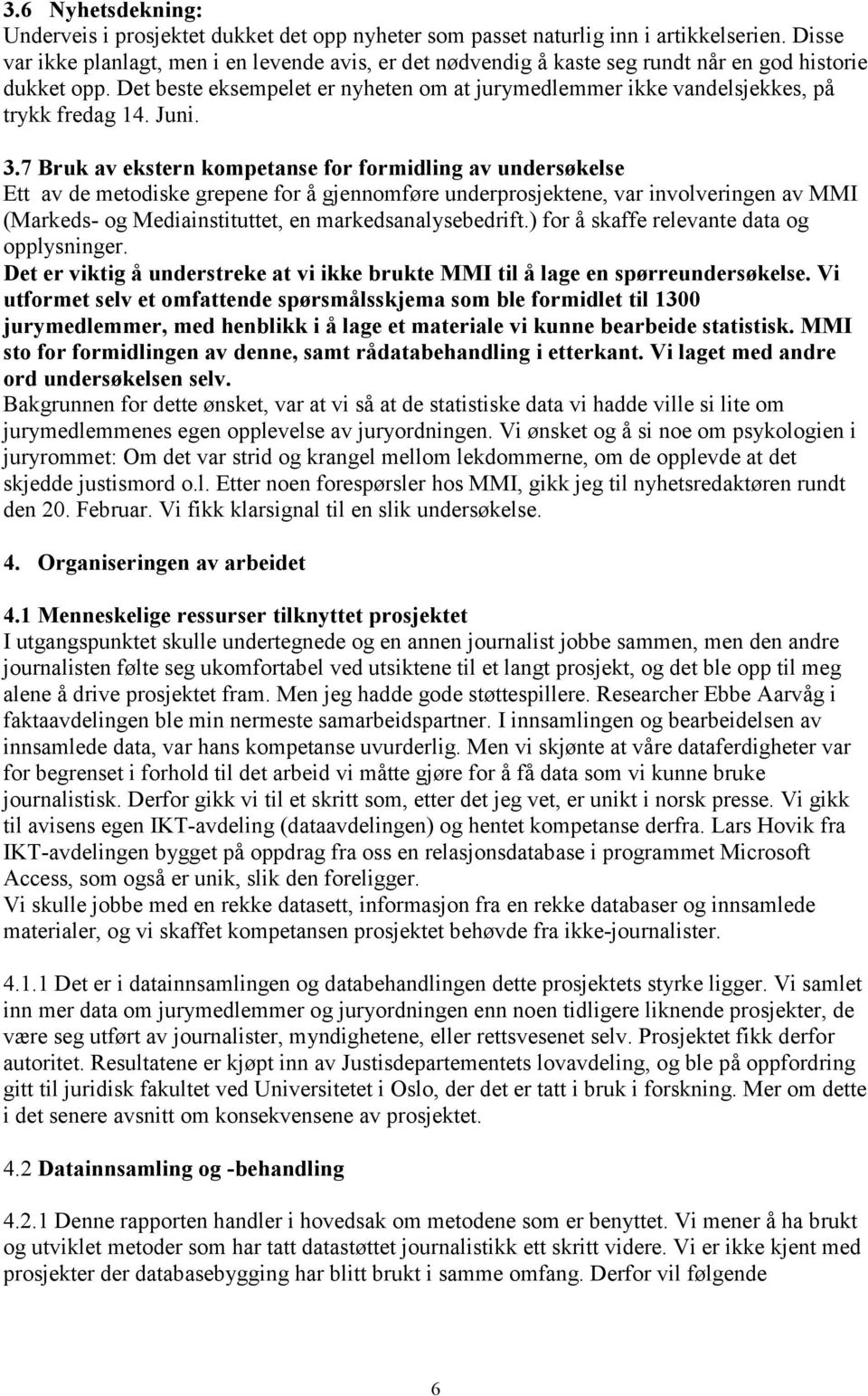 Det beste eksempelet er nyheten om at jurymedlemmer ikke vandelsjekkes, på trykk fredag 14. Juni. 3.