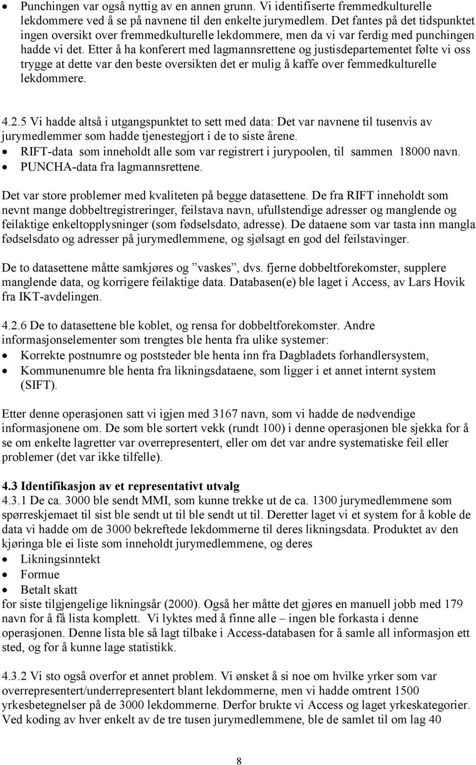 Etter å ha konferert med lagmannsrettene og justisdepartementet følte vi oss trygge at dette var den beste oversikten det er mulig å kaffe over femmedkulturelle lekdommere. 4.2.