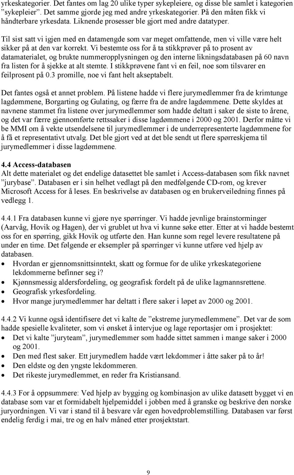 Vi bestemte oss for å ta stikkprøver på to prosent av datamaterialet, og brukte nummeropplysningen og den interne likningsdatabasen på 60 navn fra listen for å sjekke at alt stemte.